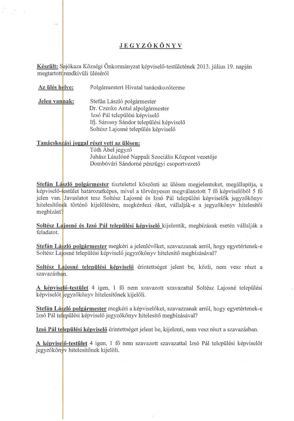 SArossy SAndor telepiildsi k6pvisel6 Soltdsz Lajosn6 telepril6s k6pvisel6 l'6th JegyzL\ Juhiisz Laszl6ne Nappali Szocidlis Kozpont ve'zetoje Donrb6v6ri S6ndom6 p6nztigyi csopoftvezetci