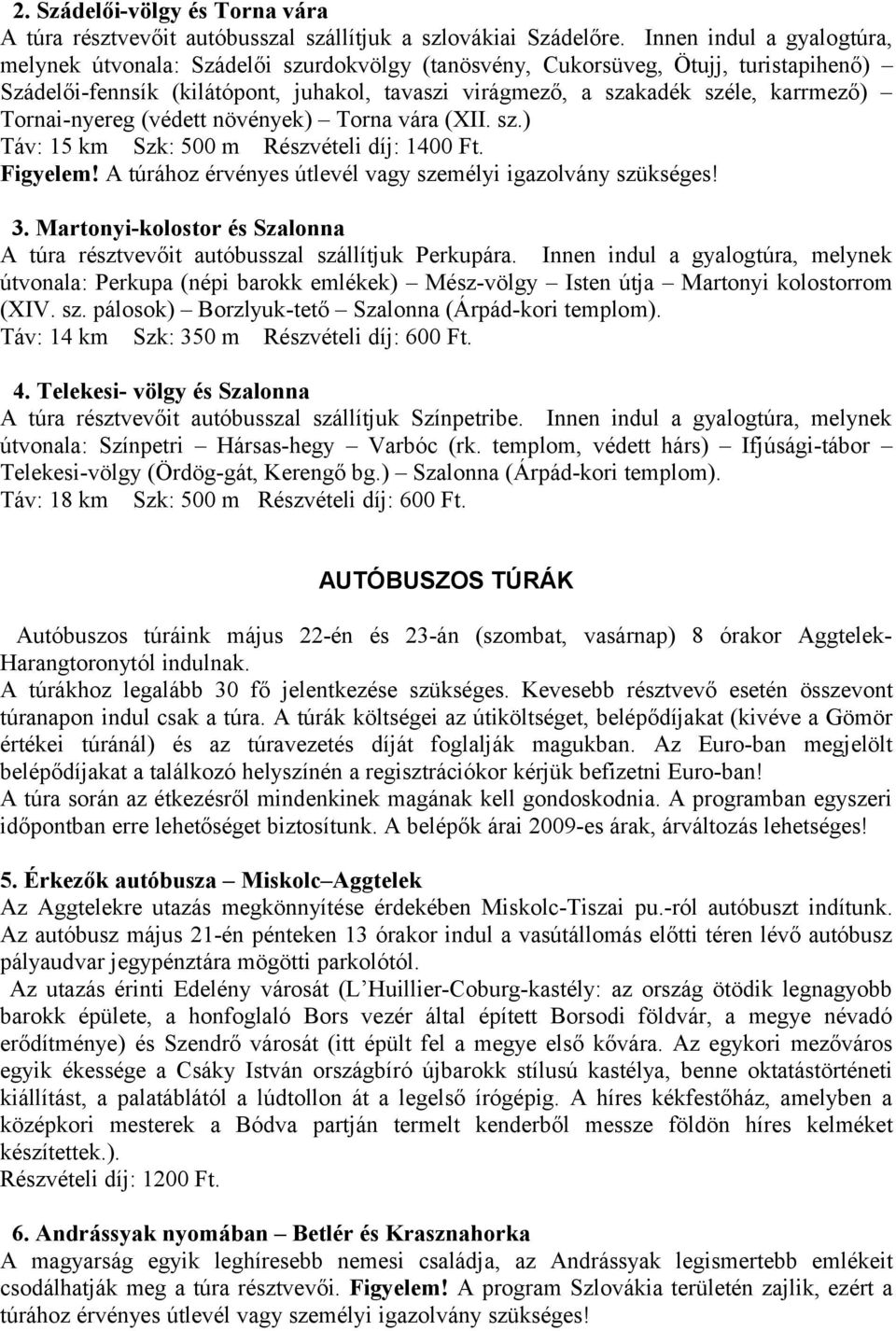 Tornai-nyereg (védett növények) Torna vára (XII. sz.) Táv: 15 km Szk: 500 m Részvételi díj: 1400 Ft. Figyelem! A túrához érvényes útlevél vagy személyi igazolvány szükséges! 3.