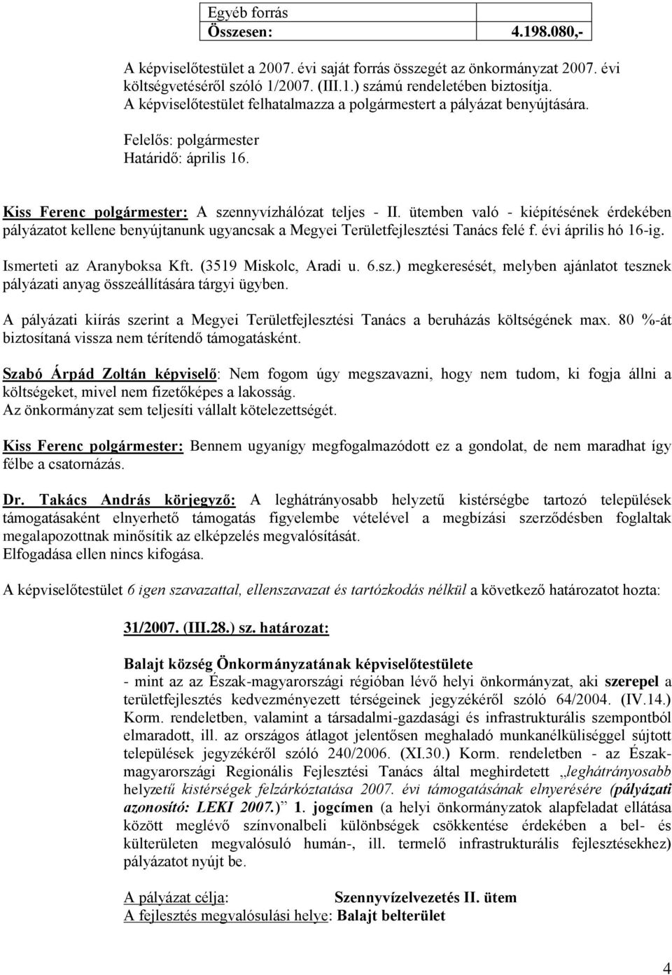 ütemben való - kiépítésének érdekében pályázatot kellene benyújtanunk ugyancsak a Megyei Területfejlesztési Tanács felé f. évi április hó 16-ig. Ismerteti az Aranyboksa Kft. (3519 Miskolc, Aradi u. 6.