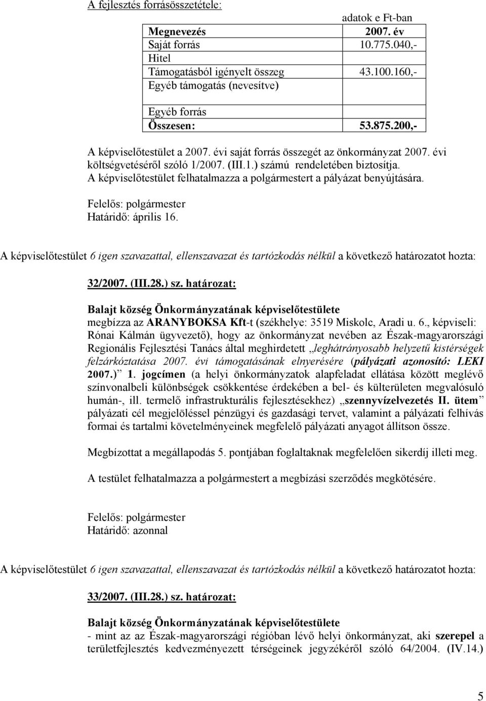 A képviselőtestület felhatalmazza a polgármestert a pályázat benyújtására. Határidő: április 16. 32/2007. (III.28.) sz. határozat: megbízza az ARANYBOKSA Kft-t (székhelye: 3519 Miskolc, Aradi u. 6.