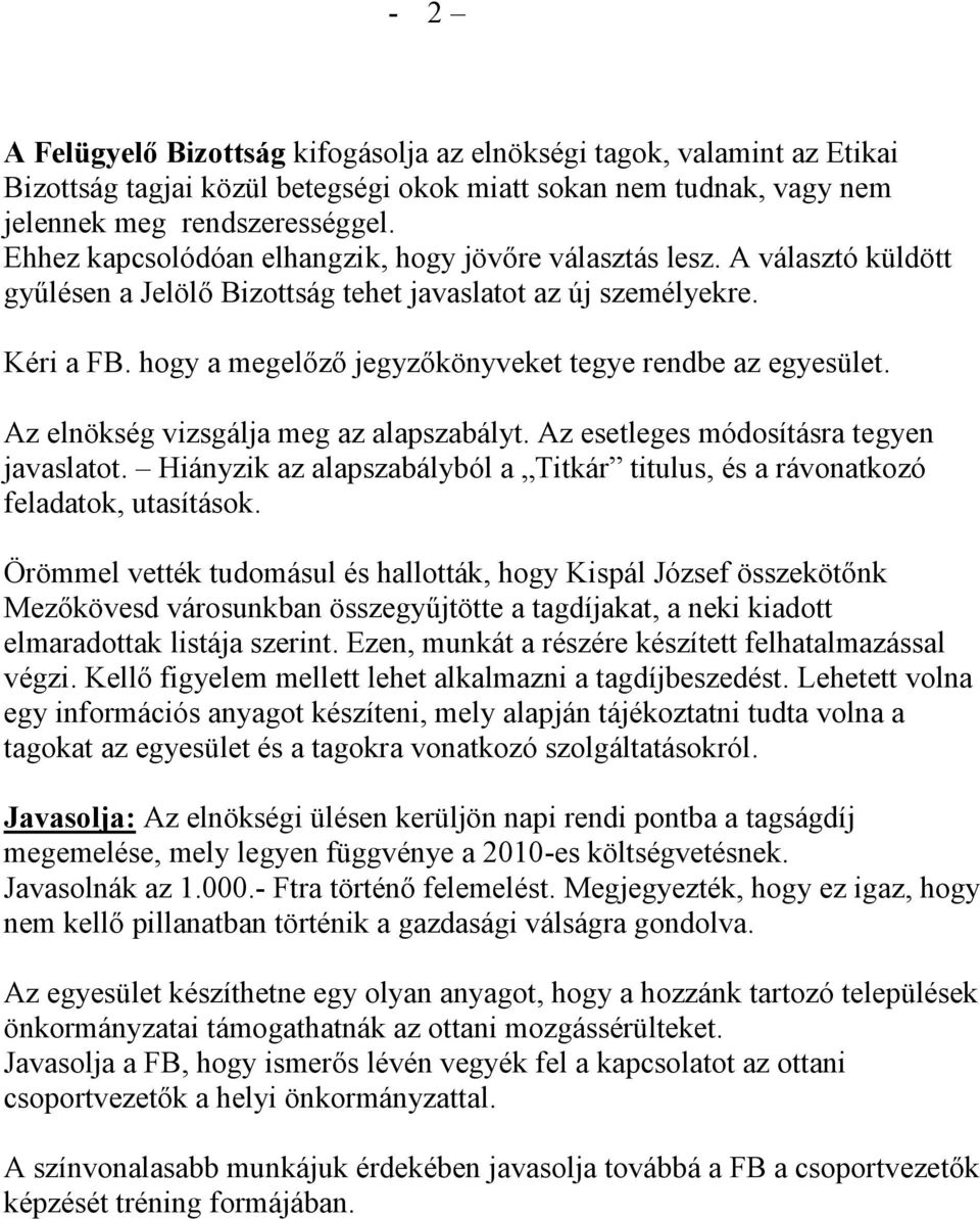 hogy a megelőző jegyzőkönyveket tegye rendbe az egyesület. Az elnökség vizsgálja meg az alapszabályt. Az esetleges módosításra tegyen javaslatot.