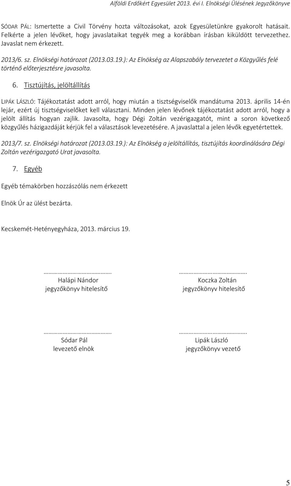 Tisztújítás, jelöltállítás LIPÁK LÁSZLÓ: Tájékoztatást adott arról, hogy miután a tisztségviselők mandátuma 2013. április 14-én lejár, ezért új tisztségviselőket kell választani.