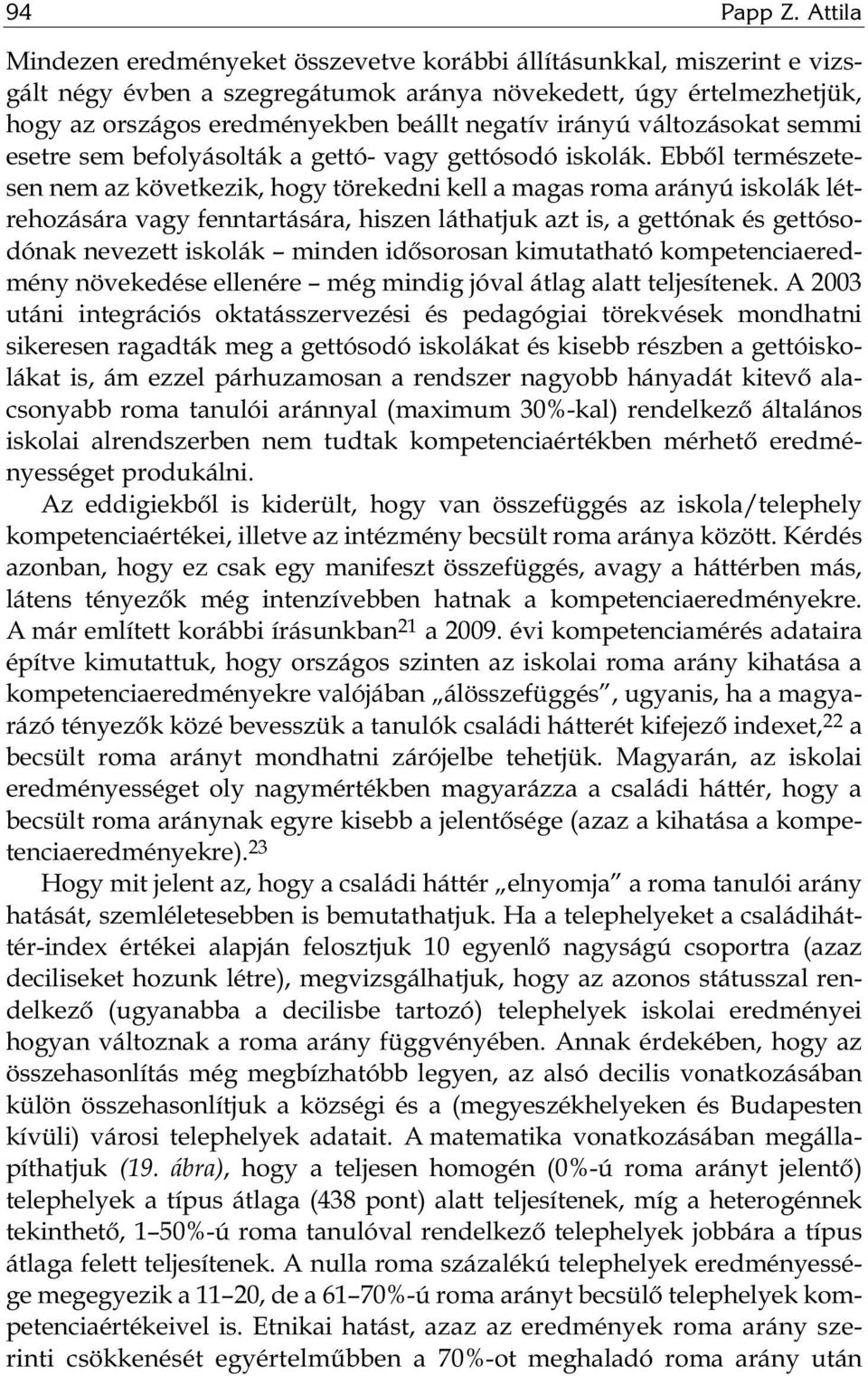 irányú változásokat semmi esetre sem befolyásolták a gettó- vagy gettósodó iskolák.