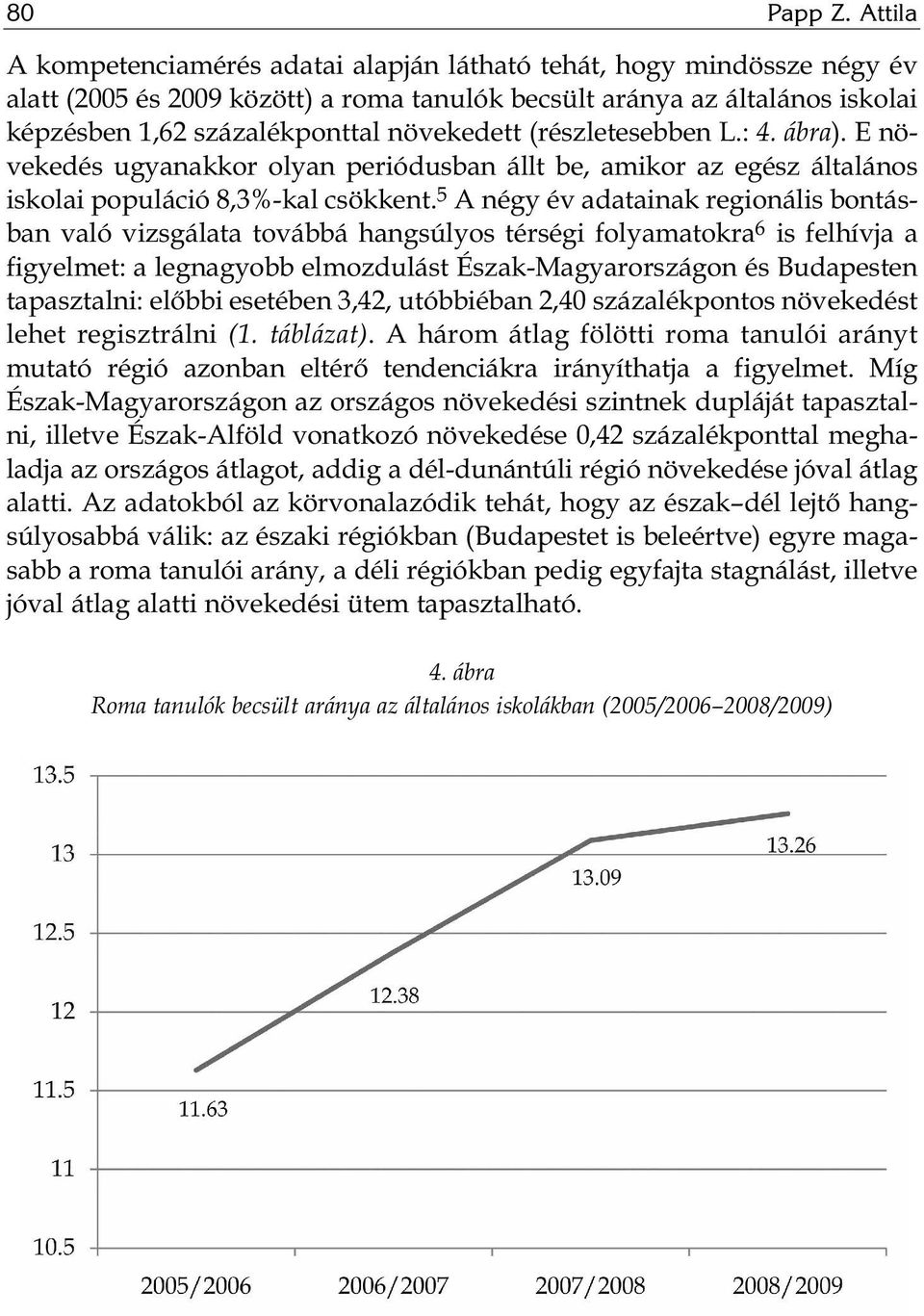 (részletesebben L.: 4. ábra). E nö - vekedés ugyanakkor olyan periódusban állt be, amikor az egész általános iskolai populáció 8,3%-kal csökkent.