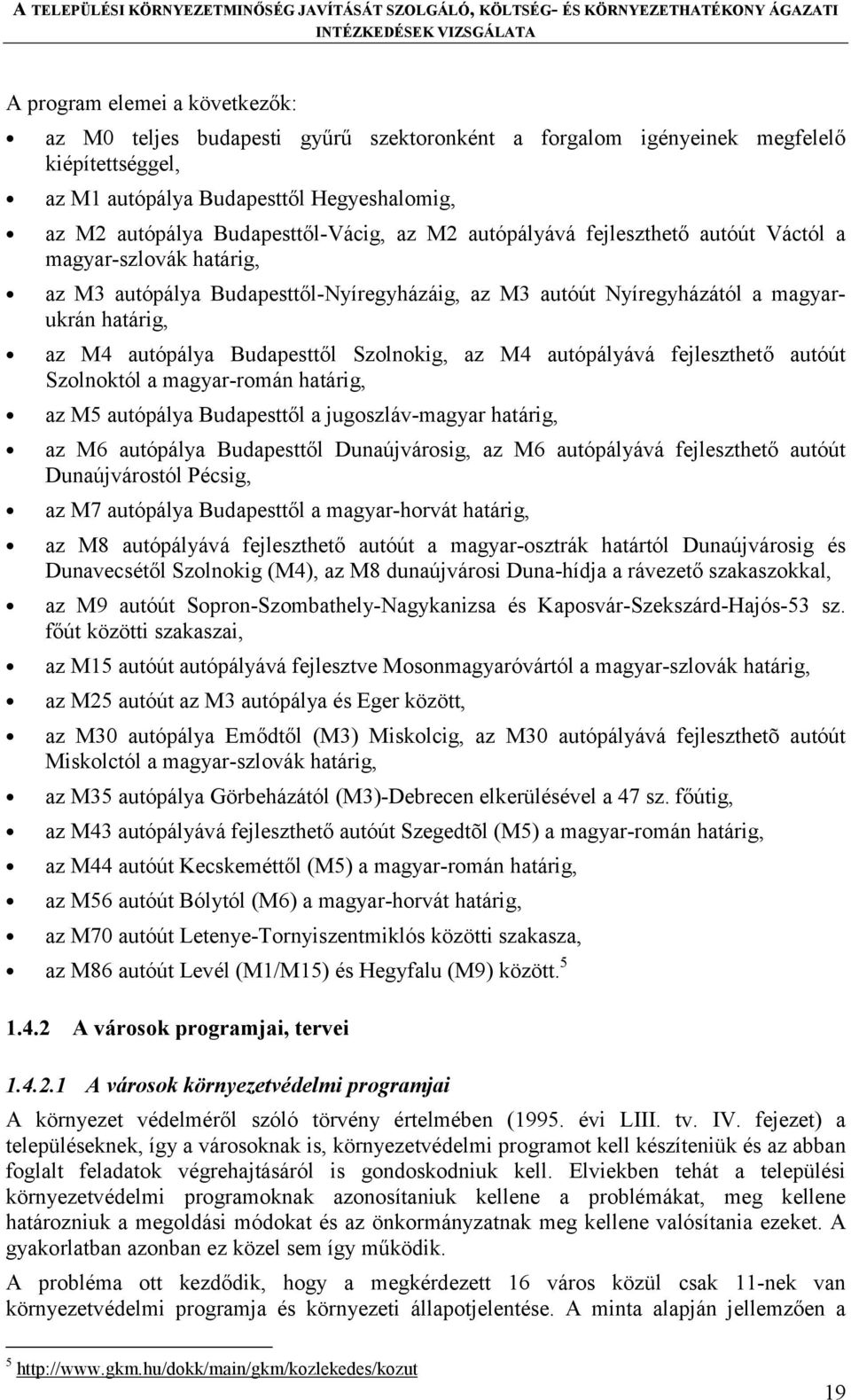 Budapesttől Szolnokig, az M4 autópályává fejleszthető autóút Szolnoktól a magyar-román határig, az M5 autópálya Budapesttől a jugoszláv-magyar határig, az M6 autópálya Budapesttől Dunaújvárosig, az