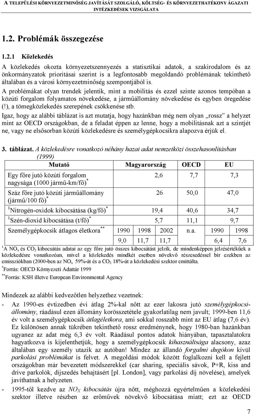 A problémákat olyan trendek jelentik, mint a mobilitás és ezzel szinte azonos tempóban a közúti forgalom folyamatos növekedése, a járműállomány növekedése és egyben öregedése (!