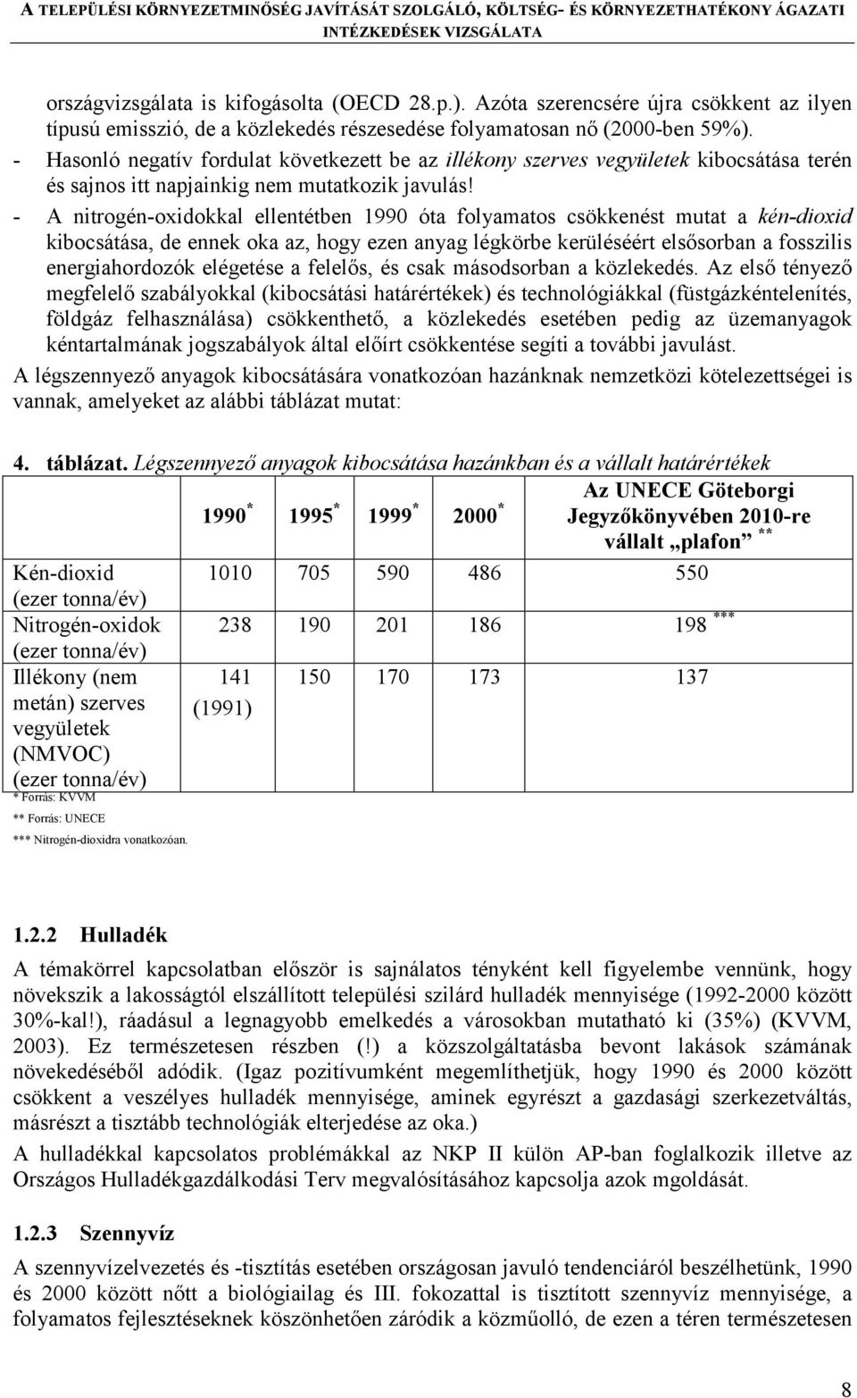 - A nitrogén-oxidokkal ellentétben 1990 óta folyamatos csökkenést mutat a kén-dioxid kibocsátása, de ennek oka az, hogy ezen anyag légkörbe kerüléséért elsősorban a fosszilis energiahordozók