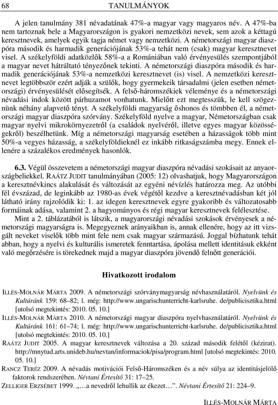 A németországi magyar diaszpóra második és harmadik generációjának 53%-a tehát nem (csak) magyar keresztnevet visel.