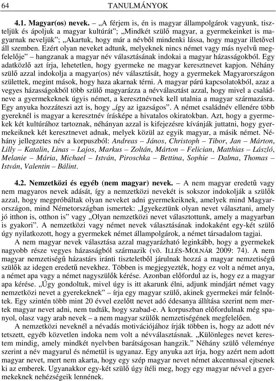 magyar illet vel áll szemben. Ezért olyan neveket adtunk, melyeknek nincs német vagy más nyelv megfelel je hangzanak a magyar név választásának indokai a magyar házasságokból.