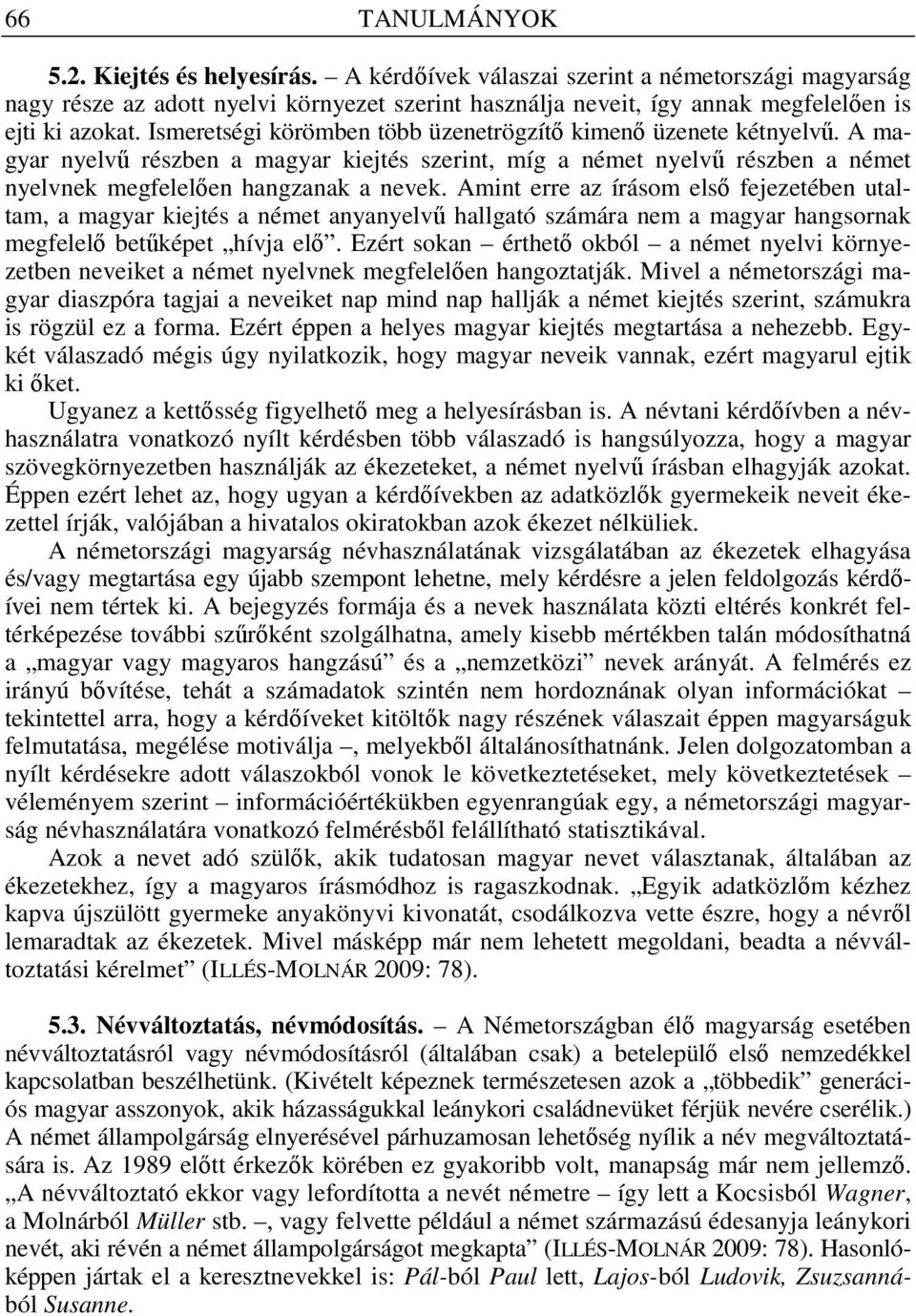 Amint erre az írásom els fejezetében utaltam, a magyar kiejtés a német anyanyelv hallgató számára nem a magyar hangsornak megfelel bet képet hívja el.