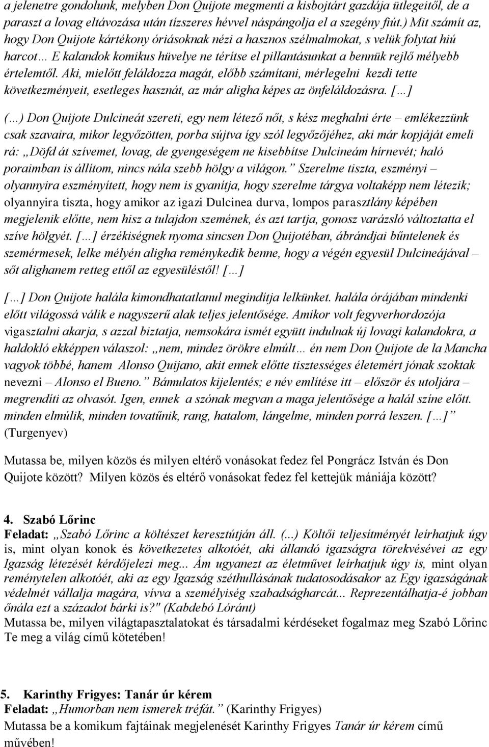 értelemtől. Aki, mielőtt feláldozza magát, előbb számítani, mérlegelni kezdi tette következményeit, esetleges hasznát, az már aligha képes az önfeláldozásra.