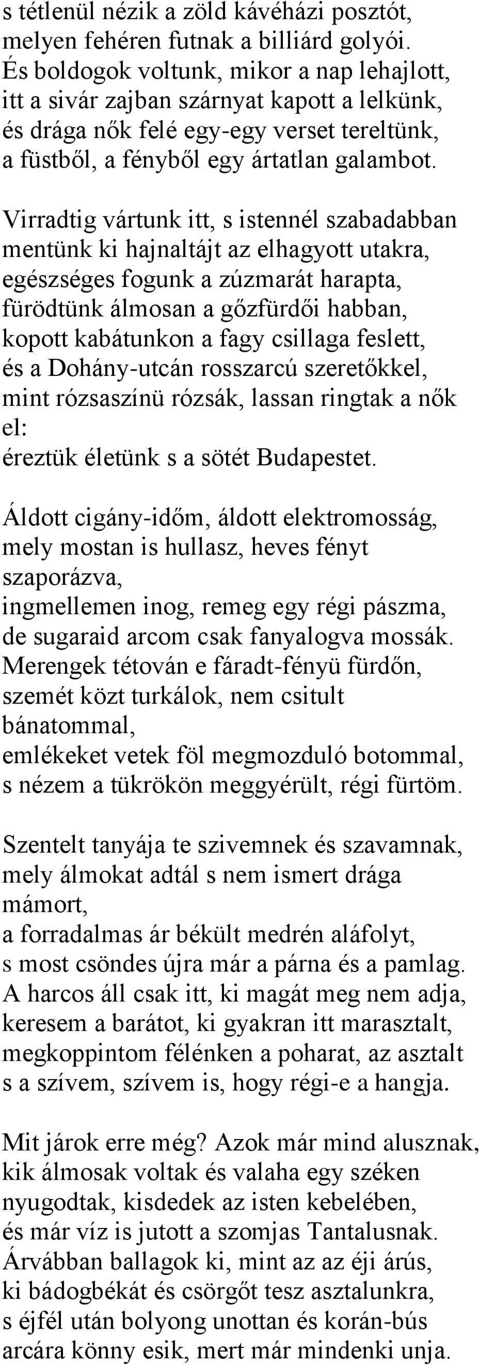 Virradtig vártunk itt, s istennél szabadabban mentünk ki hajnaltájt az elhagyott utakra, egészséges fogunk a zúzmarát harapta, fürödtünk álmosan a gőzfürdői habban, kopott kabátunkon a fagy csillaga