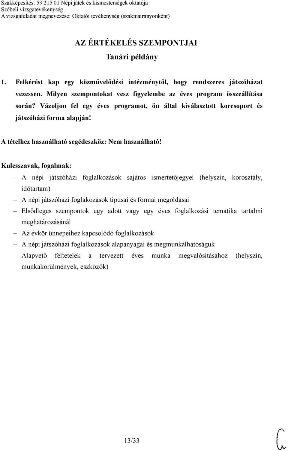 A népi játszóházi foglalkozások sajátos ismertetőjegyei (helyszín, korosztály, időtartam) A népi játszóházi foglakozások típusai és formai megoldásai Elsődleges szempontok egy adott vagy