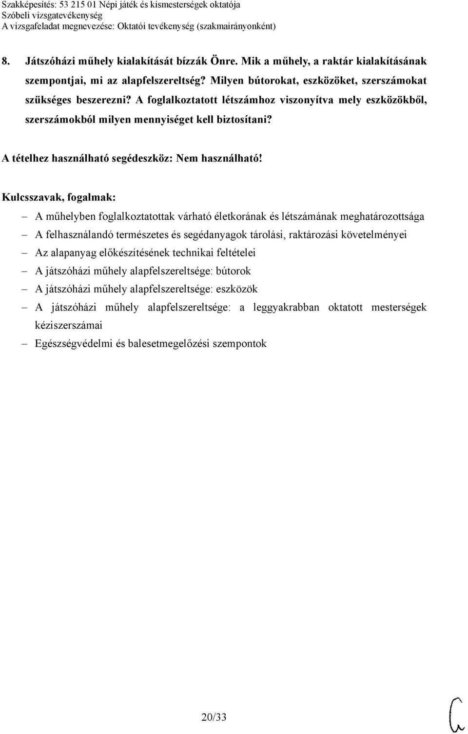 A műhelyben foglalkoztatottak várható életkorának és létszámának meghatározottsága A felhasználandó természetes és segédanyagok tárolási, raktározási követelményei Az alapanyag