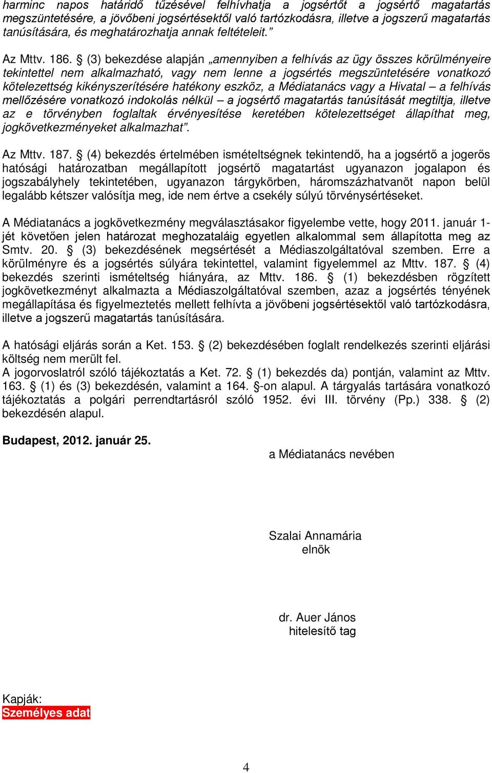 (3) bekezdése alapján amennyiben a felhívás az ügy összes körülményeire tekintettel nem alkalmazható, vagy nem lenne a jogsértés megszüntetésére vonatkozó kötelezettség kikényszerítésére hatékony