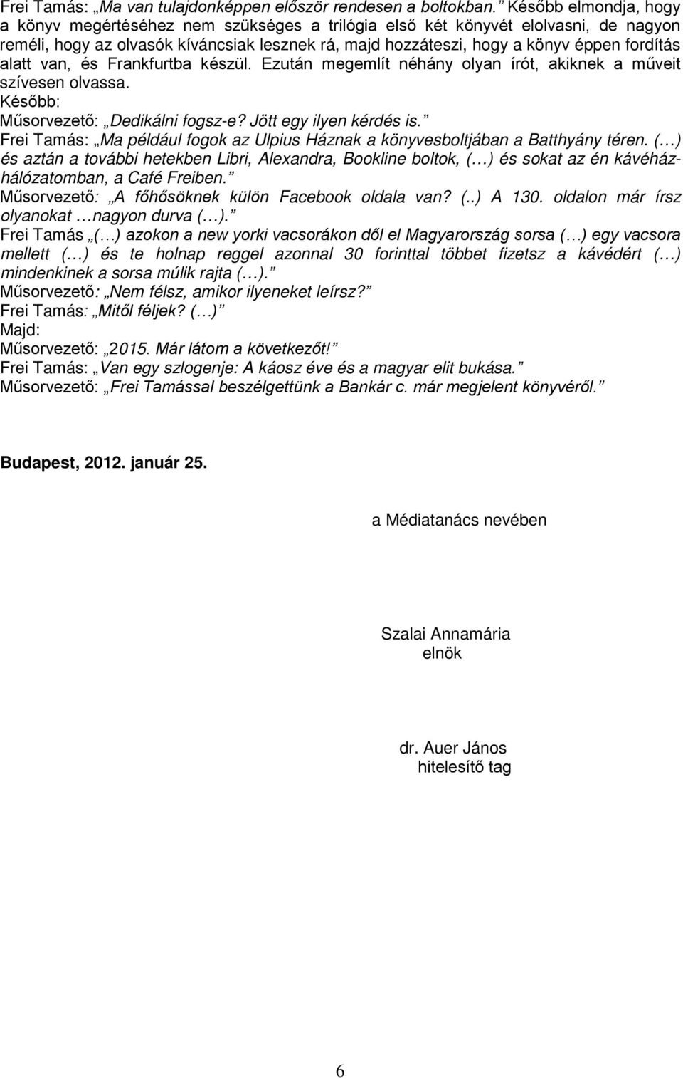 alatt van, és Frankfurtba készül. Ezután megemlít néhány olyan írót, akiknek a műveit szívesen olvassa. Később: Műsorvezető: Dedikálni fogsz-e? Jött egy ilyen kérdés is.