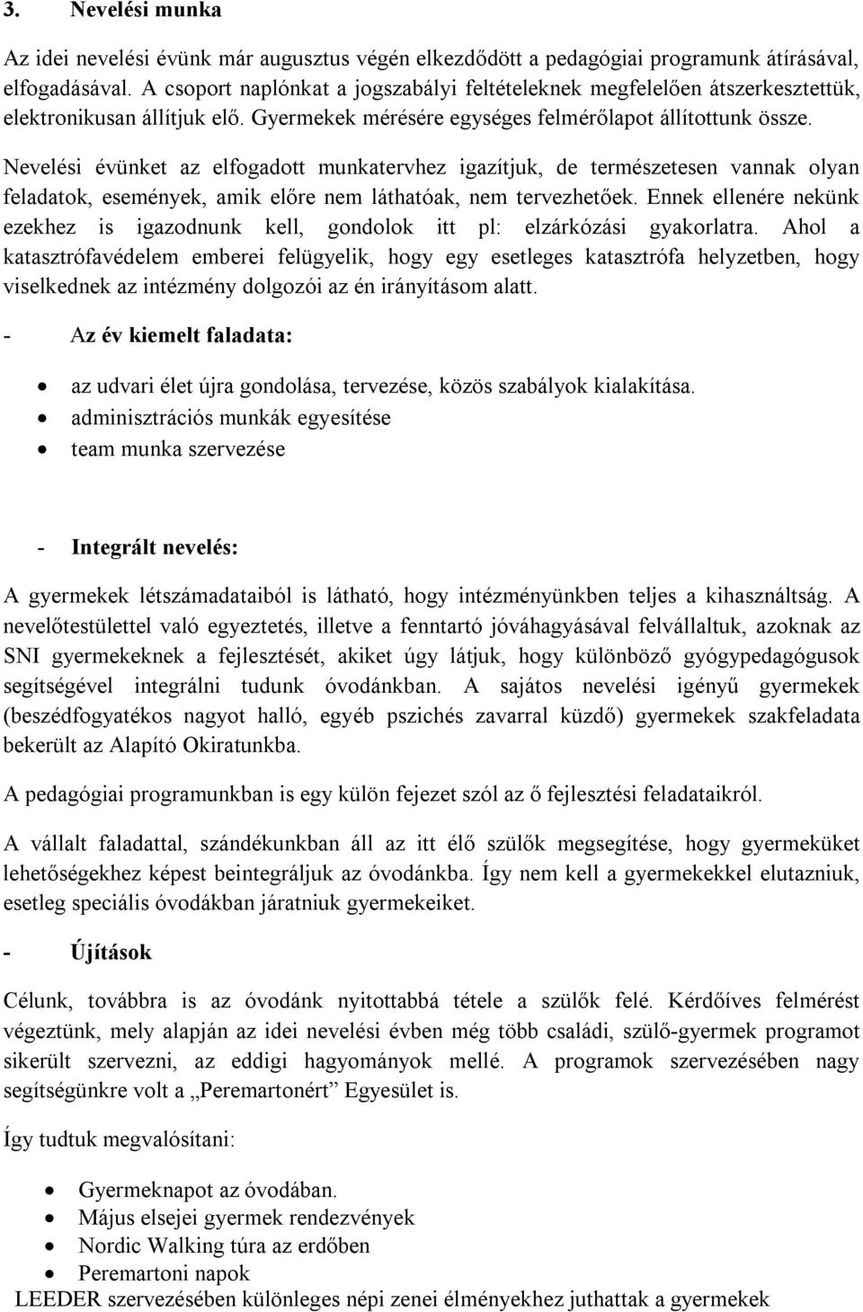 Nevelési évünket az elfogadott munkatervhez igazítjuk, de természetesen vannak olyan feladatok, események, amik előre nem láthatóak, nem tervezhetőek.