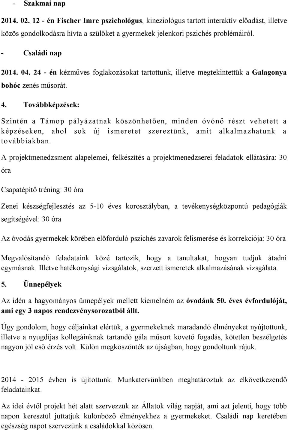 Továbbképzések: Szintén a Támop pályázatnak köszönhetően, minden óvónő részt vehetett a képzéseken, ahol sok új ismeretet szereztünk, amit alkalmazhatunk a továbbiakban.