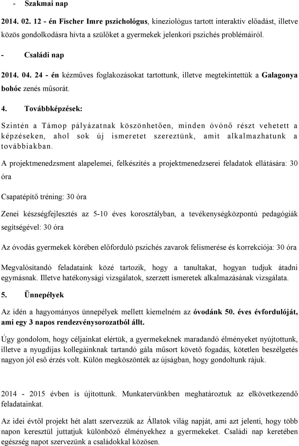 Továbbképzések: Szintén a Támop pályázatnak köszönhetően, minden óvónő részt vehetett a képzéseken, ahol sok új ismeretet szereztünk, amit alkalmazhatunk a továbbiakban.