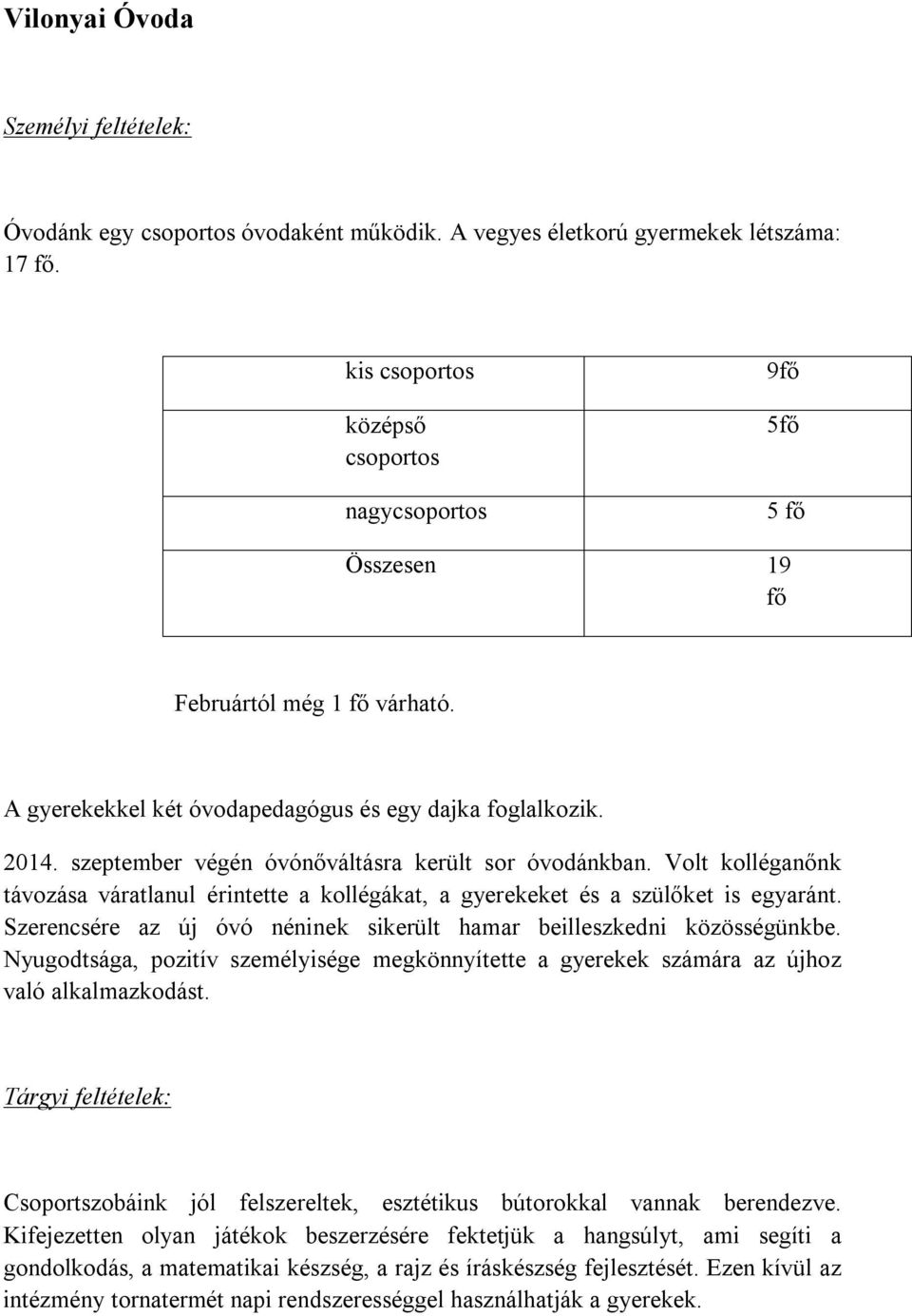 szeptember végén óvónőváltásra került sor óvodánkban. Volt kolléganőnk távozása váratlanul érintette a kollégákat, a gyerekeket és a szülőket is egyaránt.