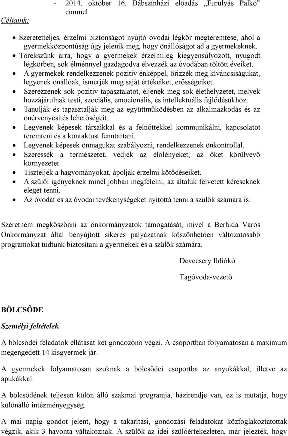 Törekszünk arra, hogy a gyermekek érzelmileg kiegyensúlyozott, nyugodt légkörben, sok élménnyel gazdagodva élvezzék az óvodában töltött éveiket.