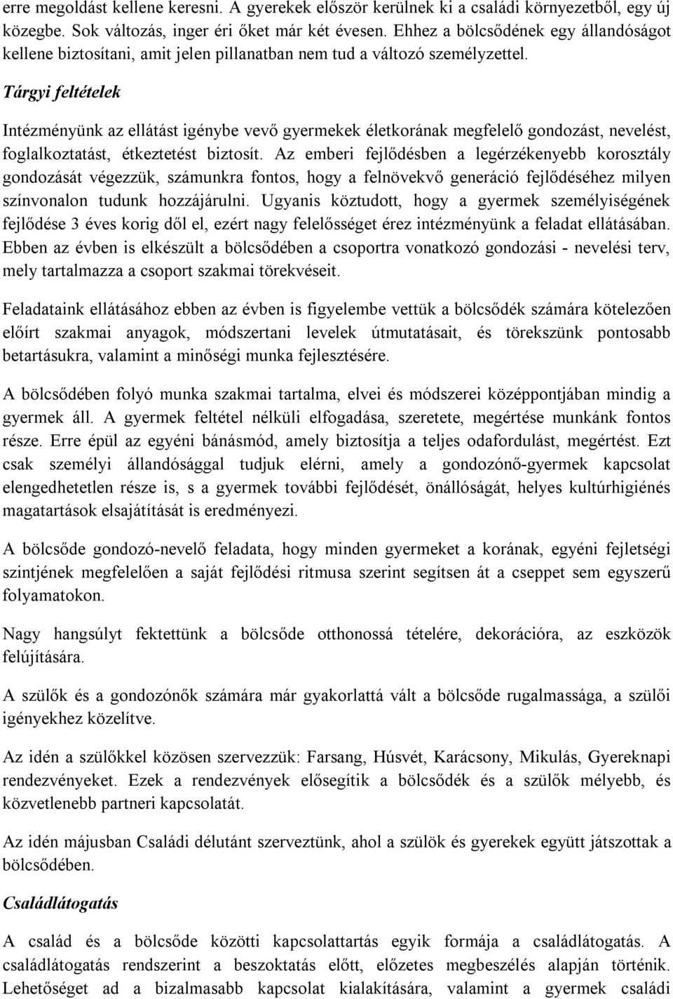 Tárgyi feltételek Intézményünk az ellátást igénybe vevő gyermekek életkorának megfelelő gondozást, nevelést, foglalkoztatást, étkeztetést biztosít.