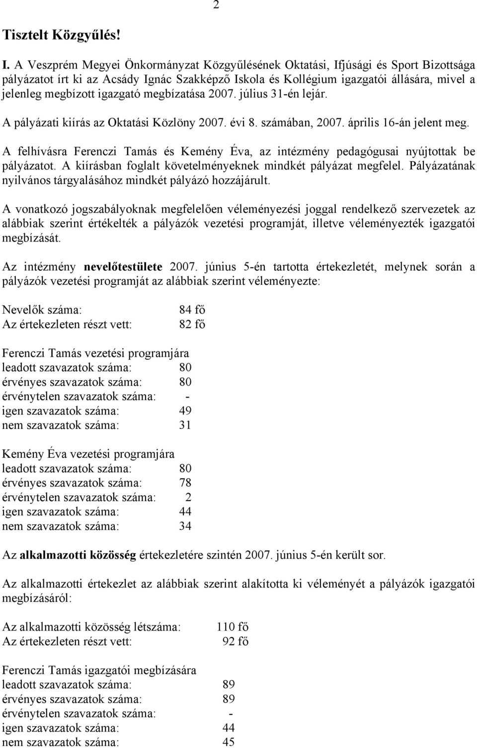 igazgató megbízatása 2007. július 31-én lejár. A pályázati kiírás az Oktatási Közlöny 2007. évi 8. számában, 2007. április 16-án jelent meg.