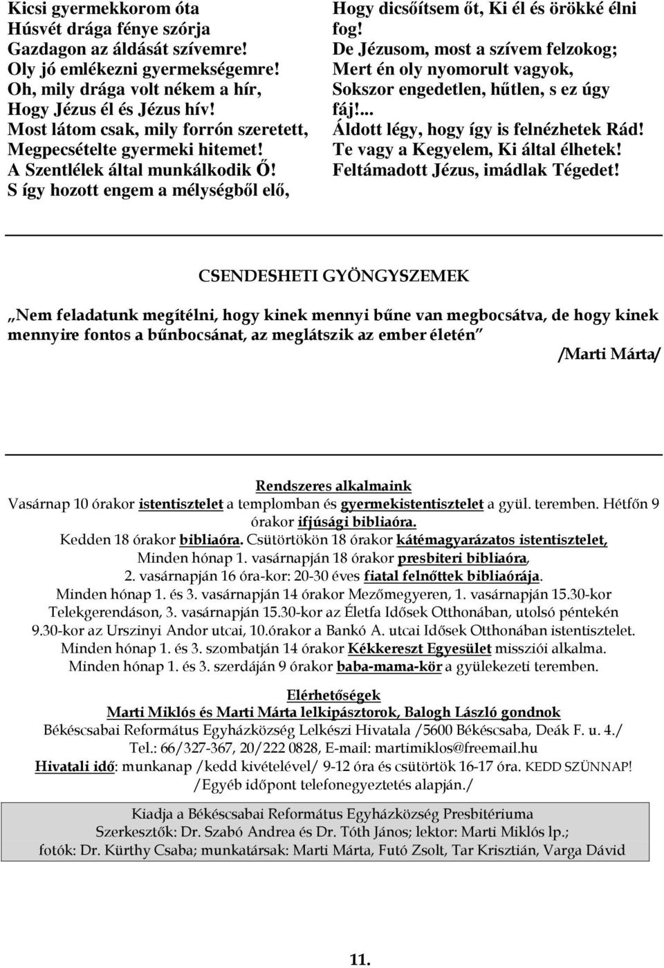 De Jézusom, most a szívem felzokog; Mert én oly nyomorult vagyok, Sokszor engedetlen, hőtlen, s ez úgy fáj!... Áldott légy, hogy így is felnézhetek Rád! Te vagy a Kegyelem, Ki által élhetek!