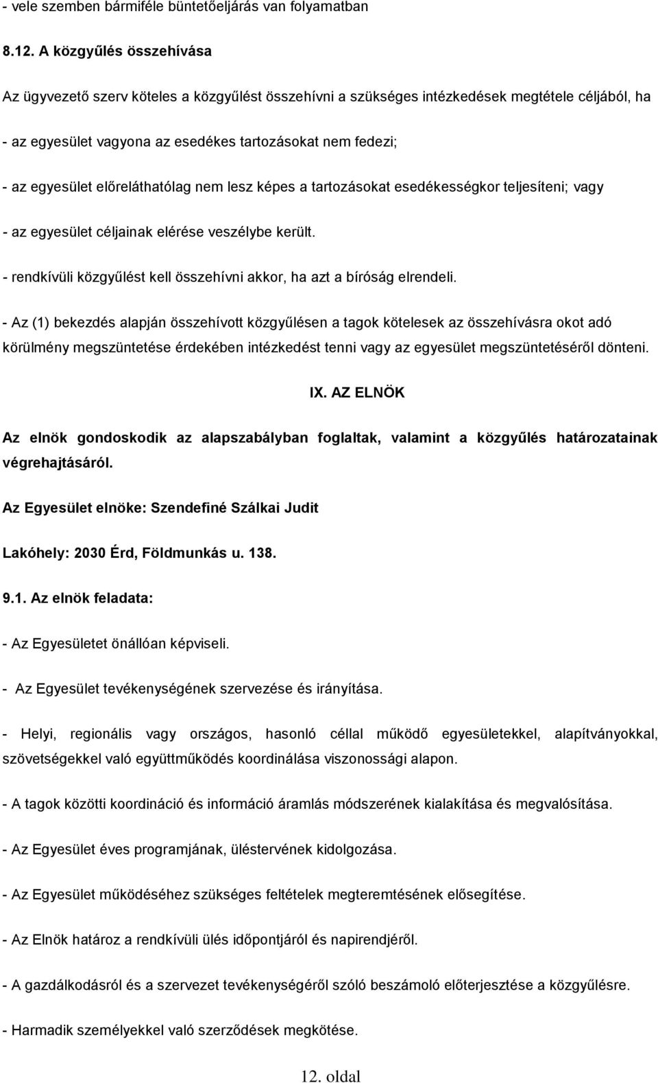 előreláthatólag nem lesz képes a tartozásokat esedékességkor teljesíteni; vagy - az egyesület céljainak elérése veszélybe került.