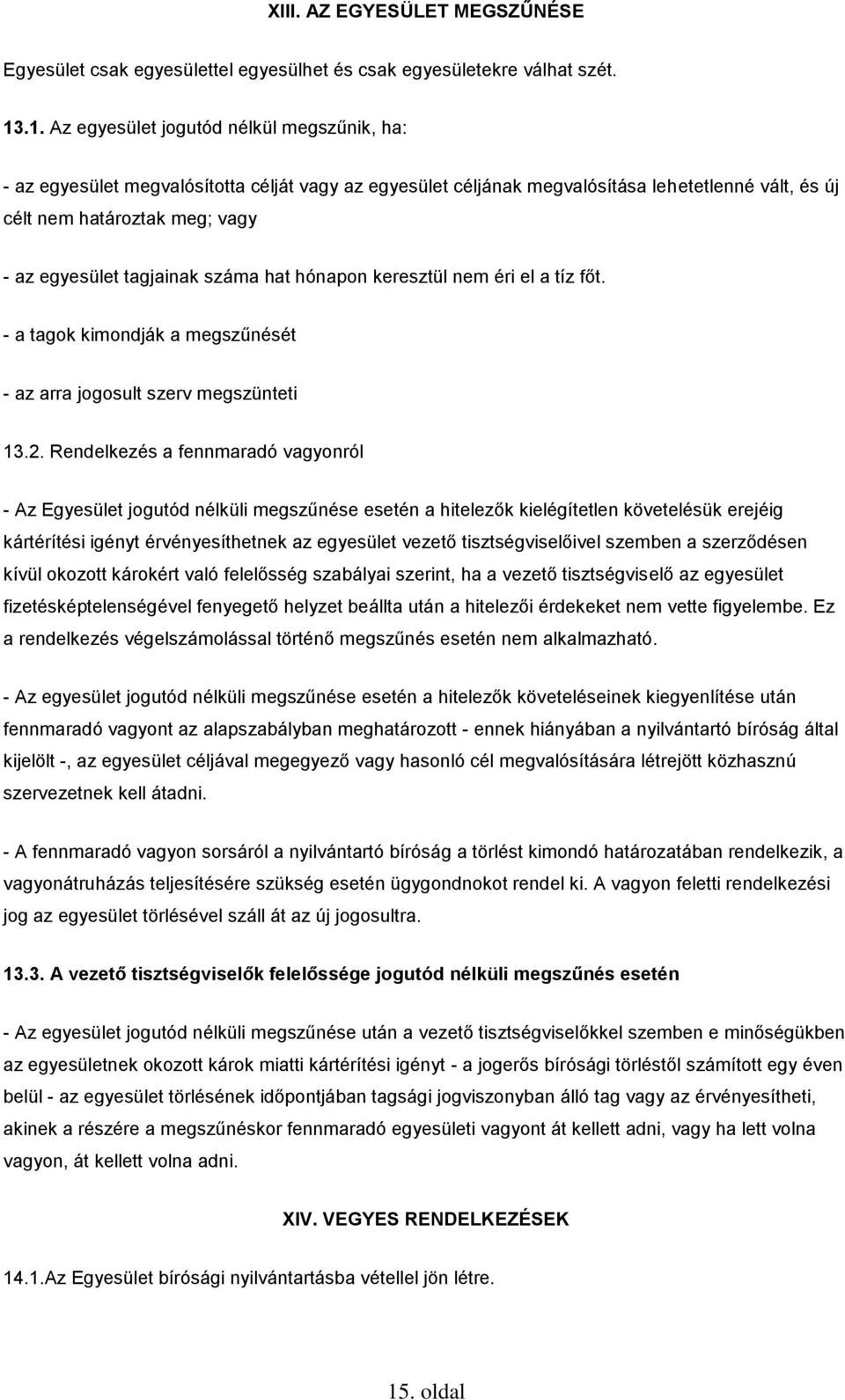 tagjainak száma hat hónapon keresztül nem éri el a tíz főt. - a tagok kimondják a megszűnését - az arra jogosult szerv megszünteti 13.2.