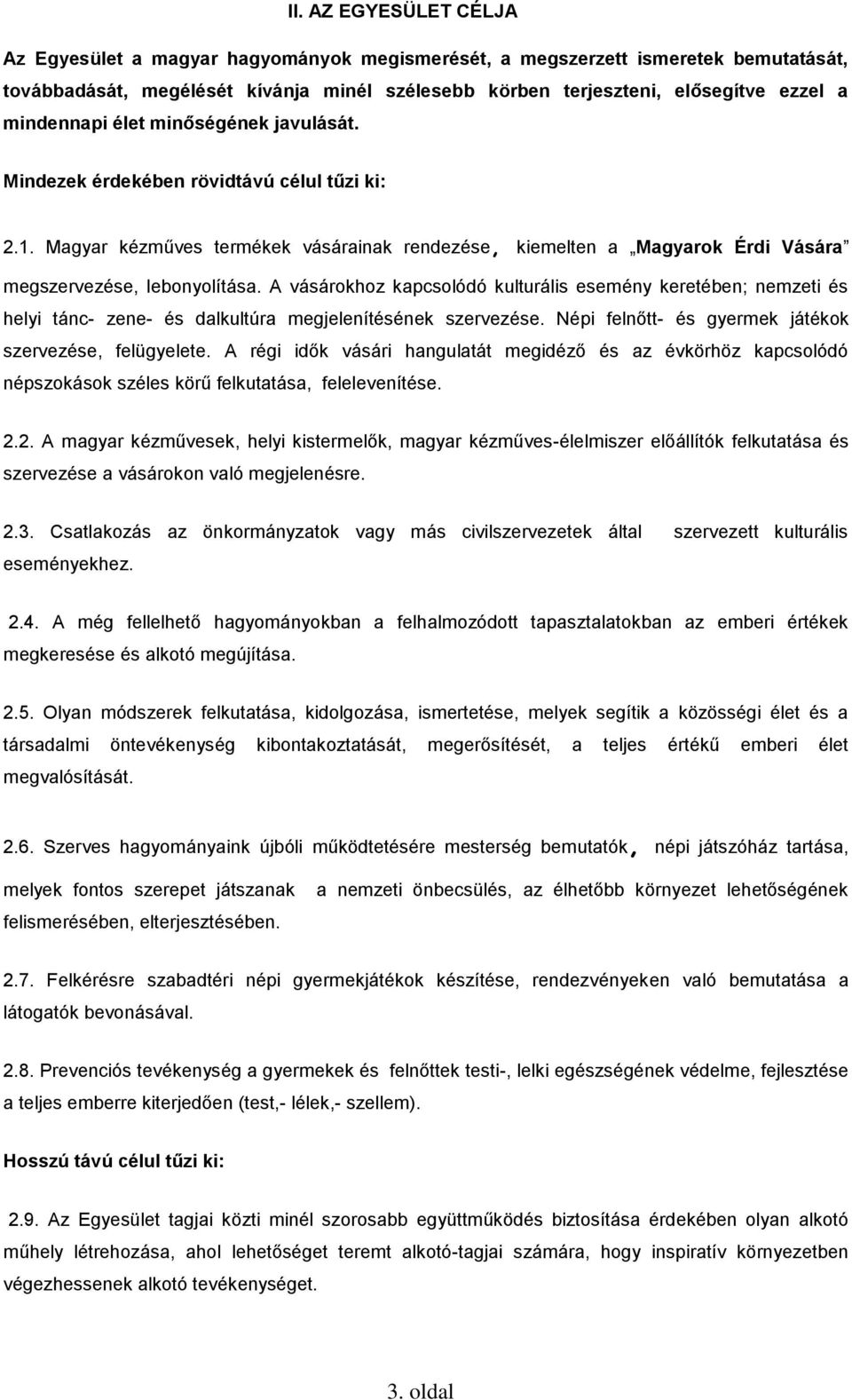 A vásárokhoz kapcsolódó kulturális esemény keretében; nemzeti és helyi tánc- zene- és dalkultúra megjelenítésének szervezése. Népi felnőtt- és gyermek játékok szervezése, felügyelete.