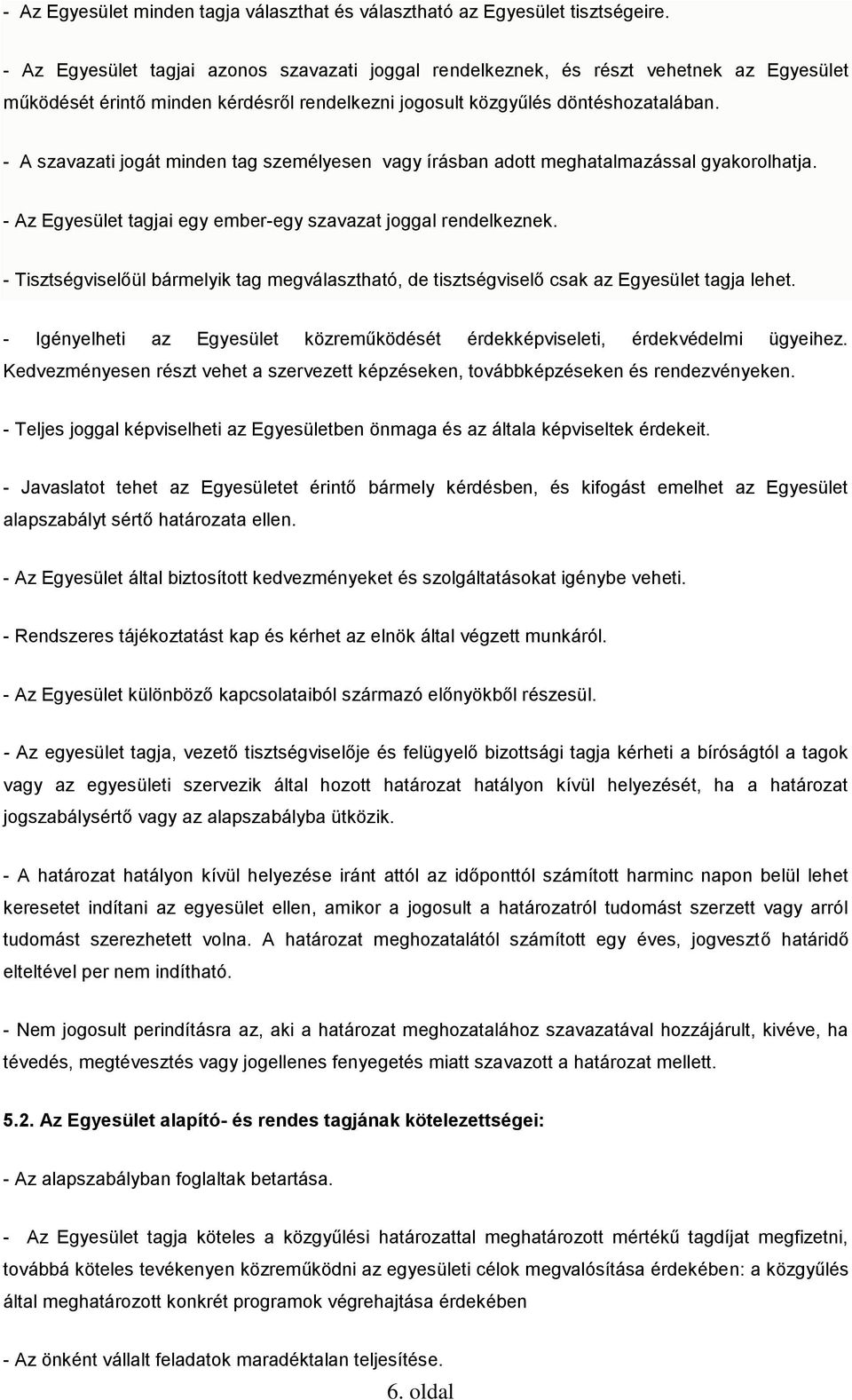 - A szavazati jogát minden tag személyesen vagy írásban adott meghatalmazással gyakorolhatja. - Az Egyesület tagjai egy ember-egy szavazat joggal rendelkeznek.