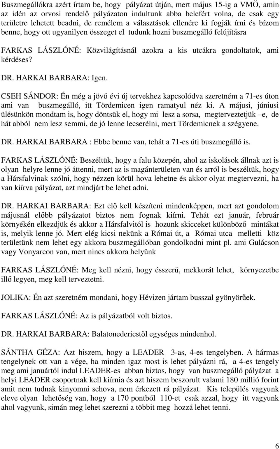 kérdéses? DR. HARKAI BARBARA: Igen. CSEH SÁNDOR: Én még a jövő évi új tervekhez kapcsolódva szeretném a 71-es úton ami van buszmegálló, itt Tördemicen igen ramatyul néz ki.