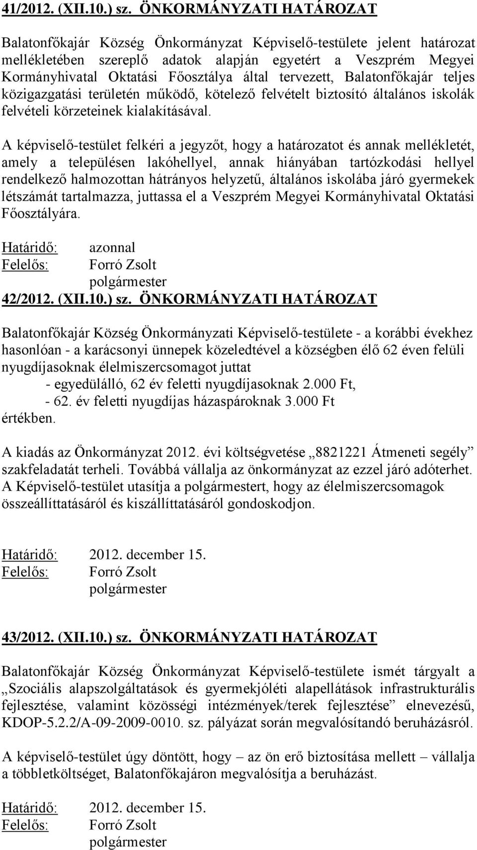 által tervezett, Balatonfőkajár teljes közigazgatási területén működő, kötelező felvételt biztosító általános iskolák felvételi körzeteinek kialakításával.