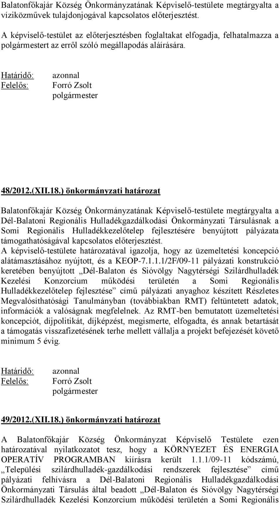 ) önkormányzati határozat Balatonfőkajár Község Önkormányzatának Képviselő-testülete megtárgyalta a Dél-Balatoni Regionális Hulladékgazdálkodási Önkormányzati Társulásnak a Somi Regionális