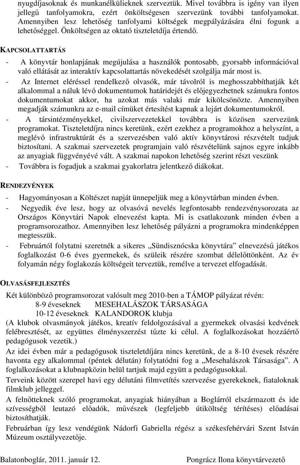 KAPCSOLATTARTÁS - A könyvtár honlapjának megújulása a használók pontosabb, gyorsabb információval való ellátását az interaktív kapcsolattartás növekedését szolgálja már most is.