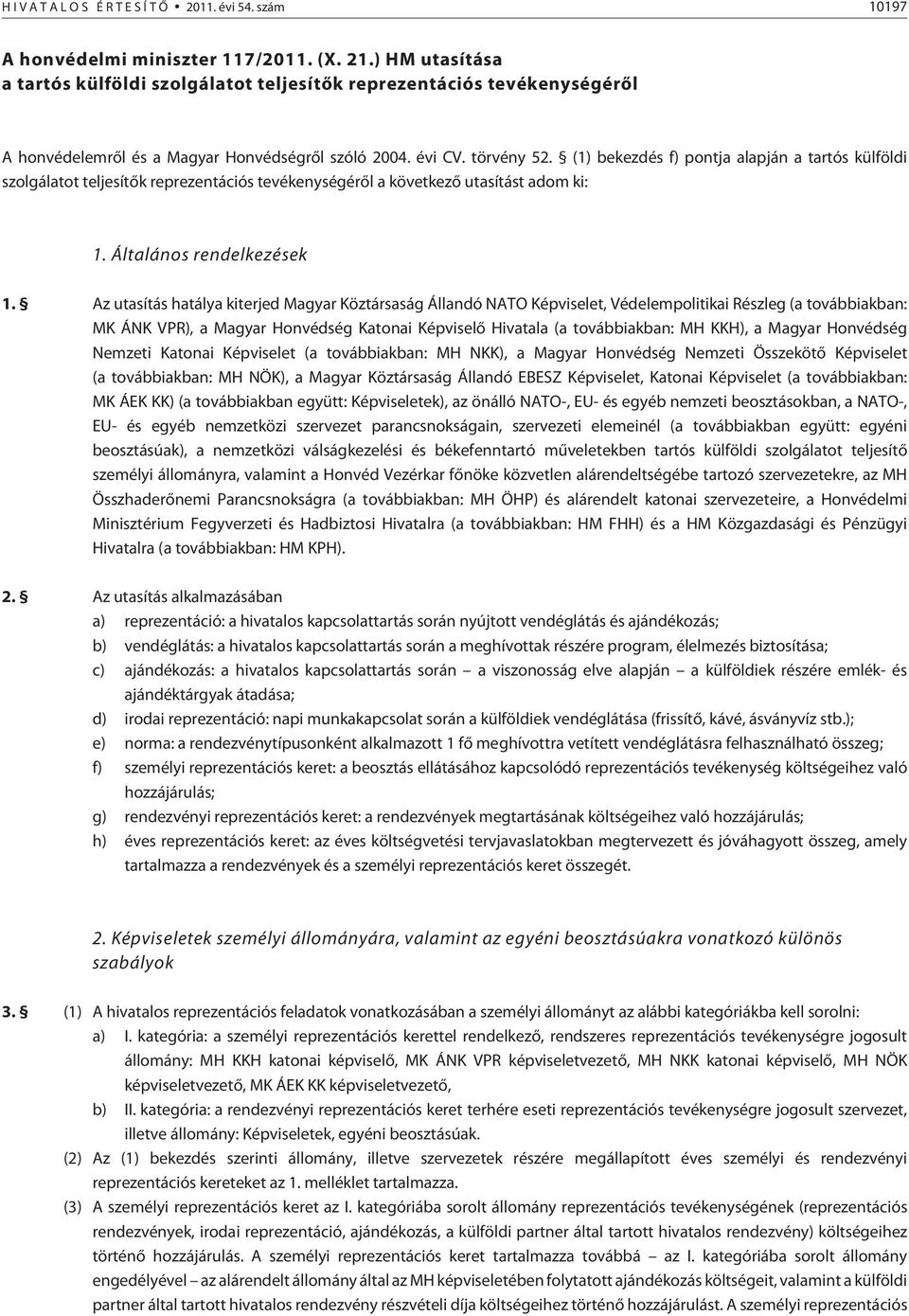 (1) bekezdés f) pontja alapján a tartós külföldi szolgálatot teljesítõk reprezentációs tevékenységérõl a következõ utasítást adom ki: 1. Általános rendelkezések 1.