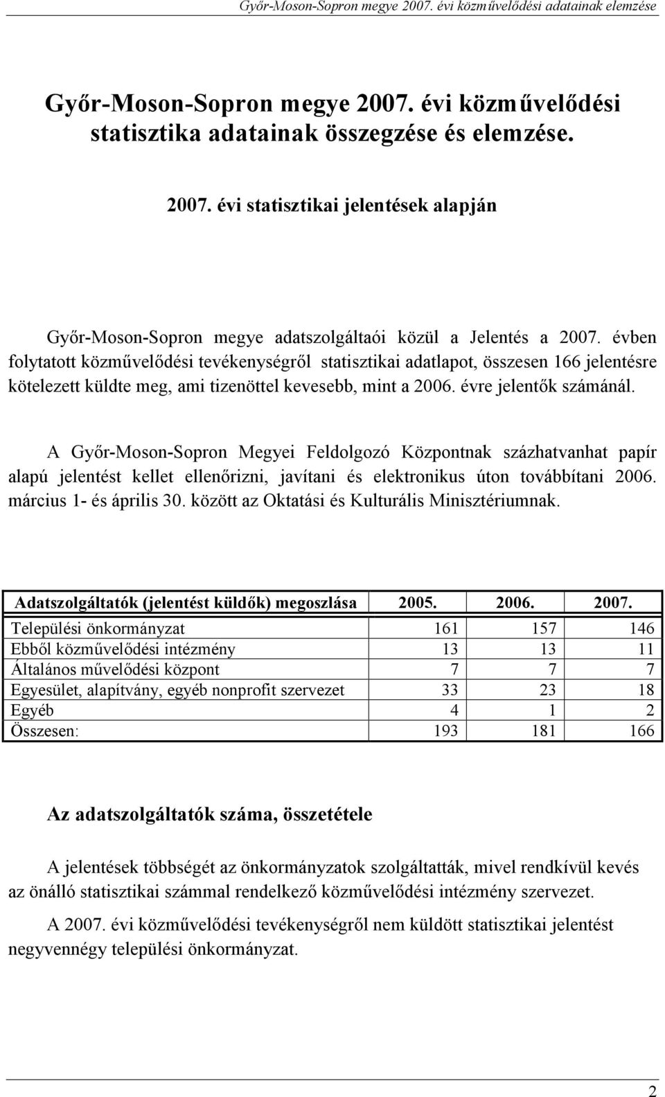 A Győr-Moson-Sopron Megyei Feldolgozó Központnak százhatvanhat papír alapú jelentést kellet ellenőrizni, javítani és elektronikus úton továbbítani 26. március 1- és április 3.