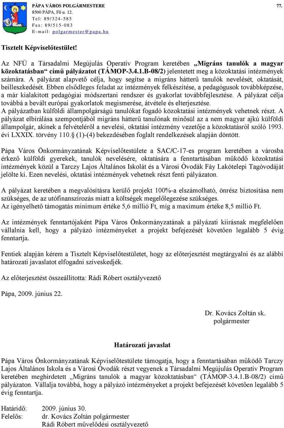 A pályázat alapvető célja, hogy segítse a migráns hátterű tanulók nevelését, oktatását, beilleszkedését.