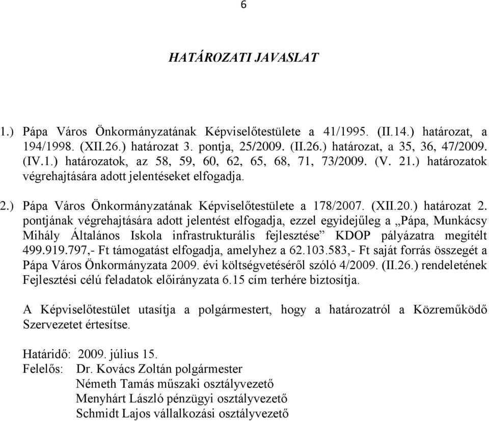 pontjának végrehajtására adott jelentést elfogadja, ezzel egyidejűleg a Pápa, Munkácsy Mihály Általános Iskola infrastrukturális fejlesztése KDOP pályázatra megítélt 499.919.