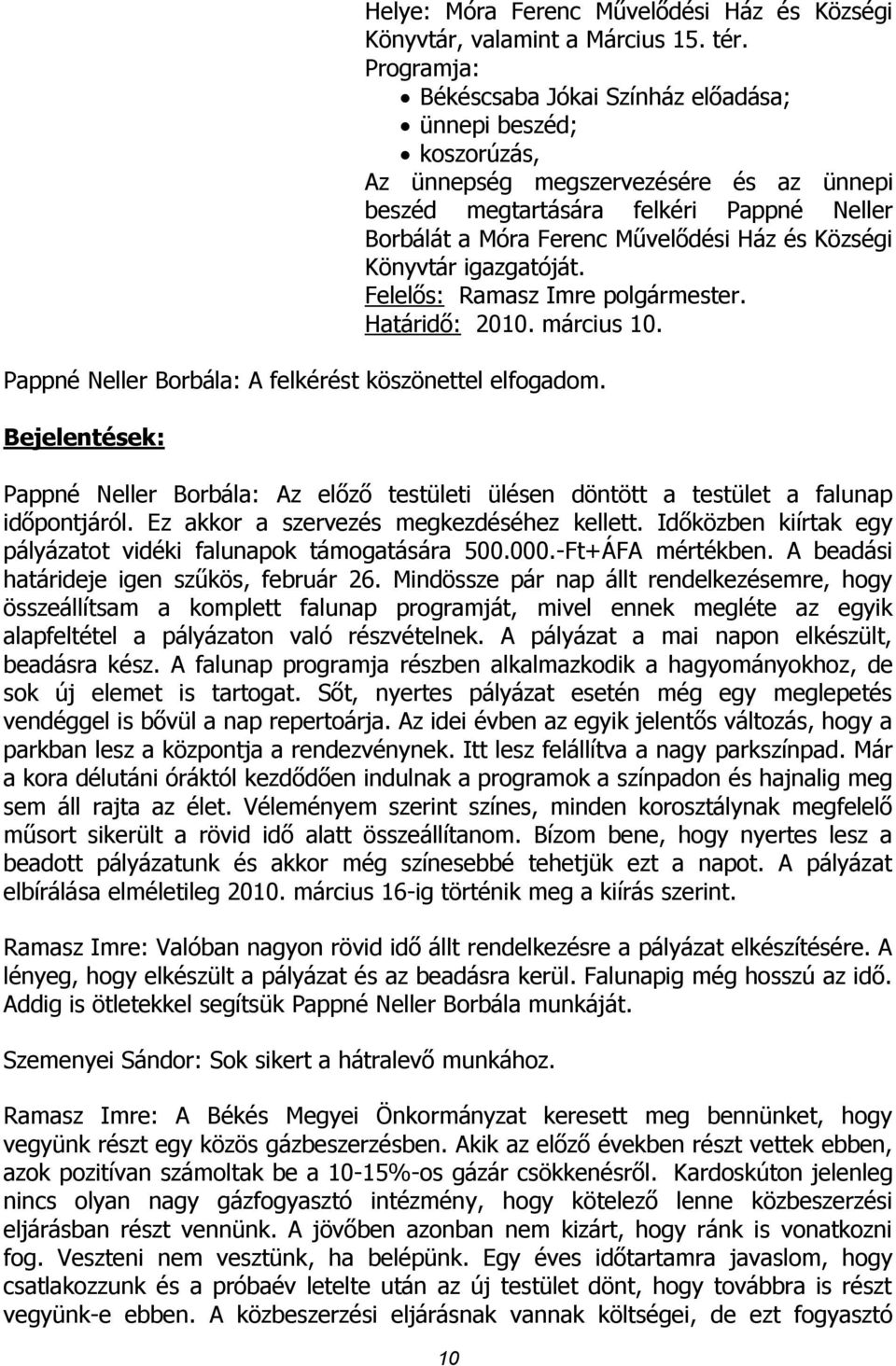 Községi Könyvtár igazgatóját. Felelős: Ramasz Imre polgármester. Határidő: 2010. március 10. Pappné Neller Borbála: Az előző testületi ülésen döntött a testület a falunap időpontjáról.