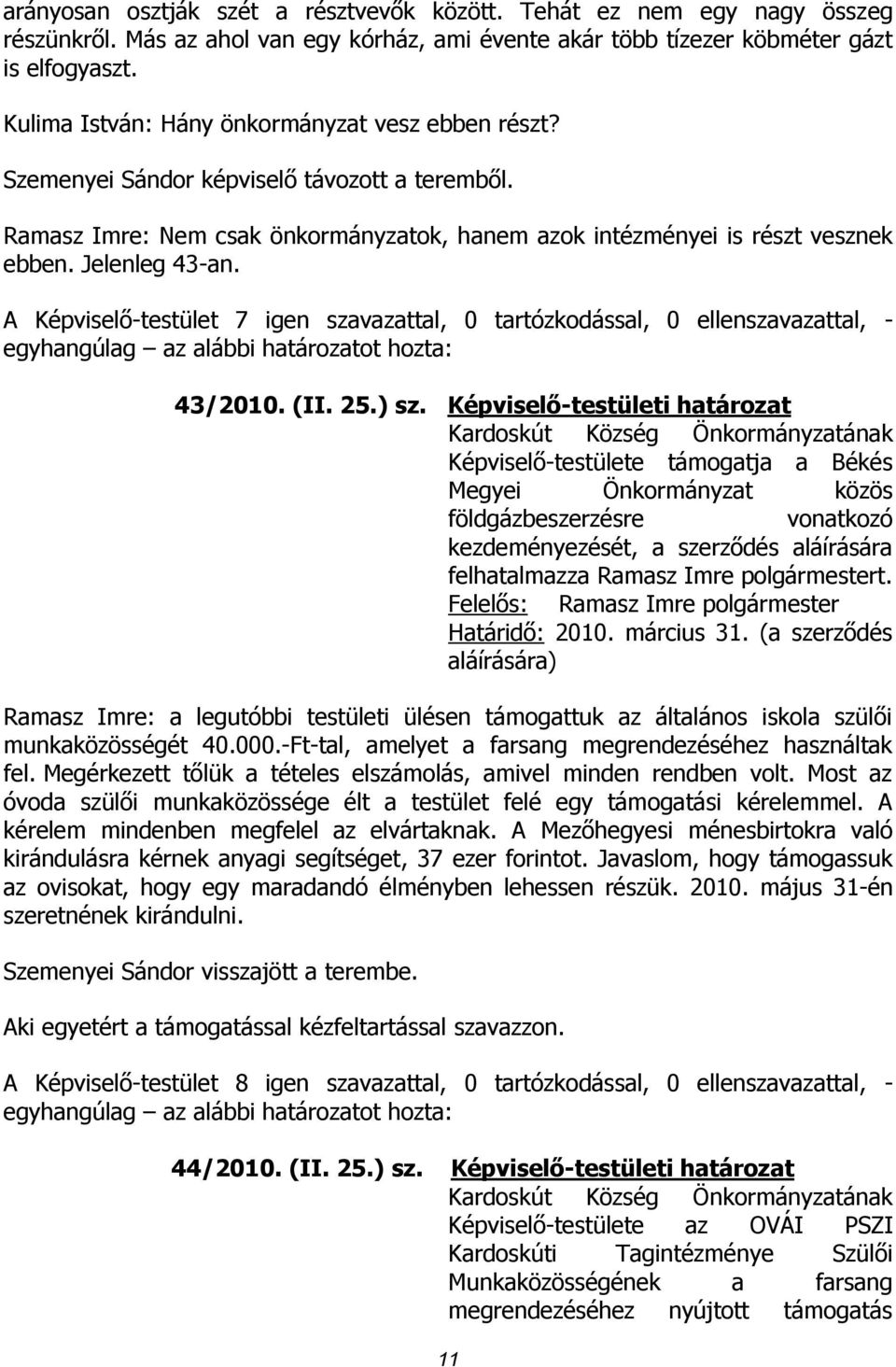 A Képviselő-testület 7 igen szavazattal, 0 tartózkodással, 0 ellenszavazattal, - egyhangúlag az alábbi határozatot hozta: 43/2010. (II. 25.) sz.