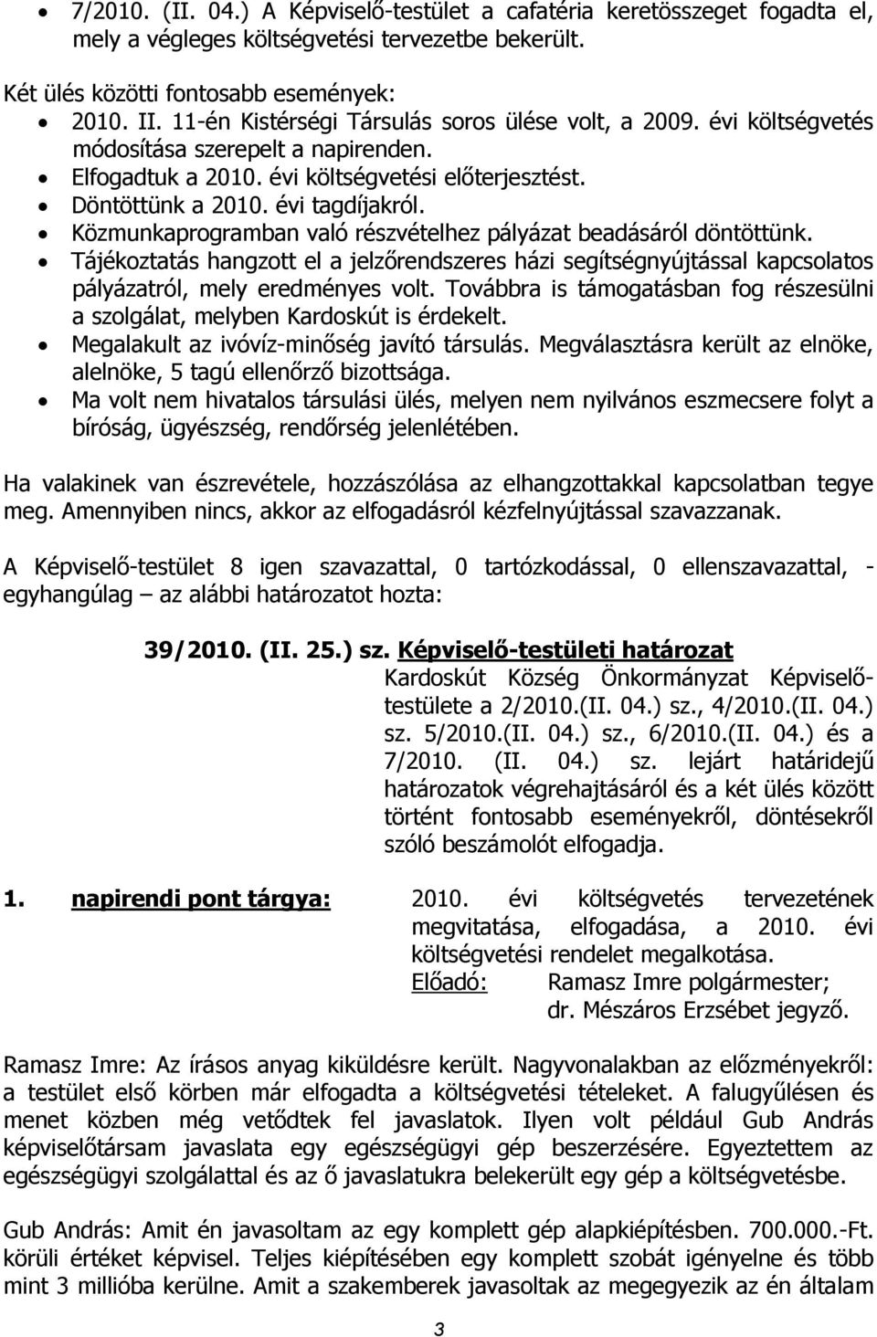 Közmunkaprogramban való részvételhez pályázat beadásáról döntöttünk. Tájékoztatás hangzott el a jelzőrendszeres házi segítségnyújtással kapcsolatos pályázatról, mely eredményes volt.