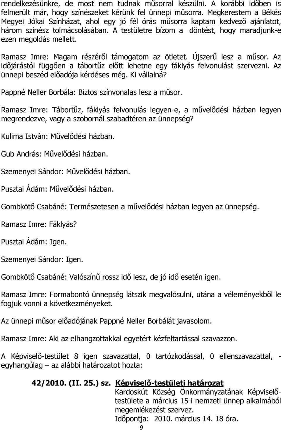 Ramasz Imre: Magam részéről támogatom az ötletet. Újszerű lesz a műsor. Az időjárástól függően a tábortűz előtt lehetne egy fáklyás felvonulást szervezni. Az ünnepi beszéd előadója kérdéses még.