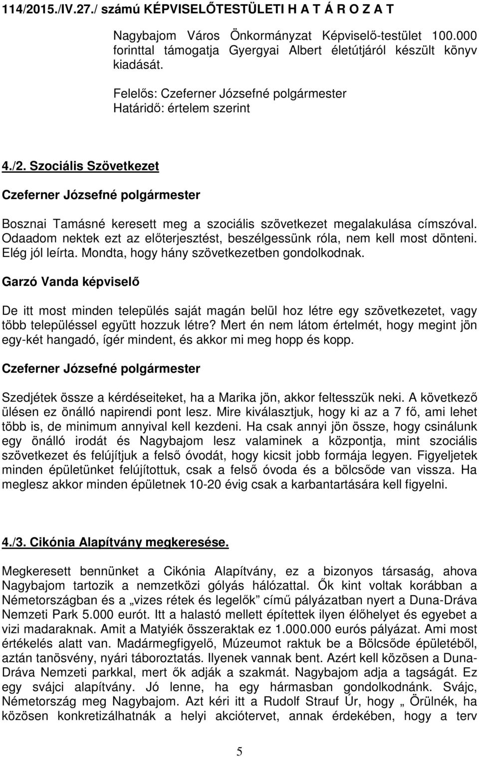 Mondta, hogy hány szövetkezetben gondolkodnak. De itt most minden település saját magán belül hoz létre egy szövetkezetet, vagy több településsel együtt hozzuk létre?