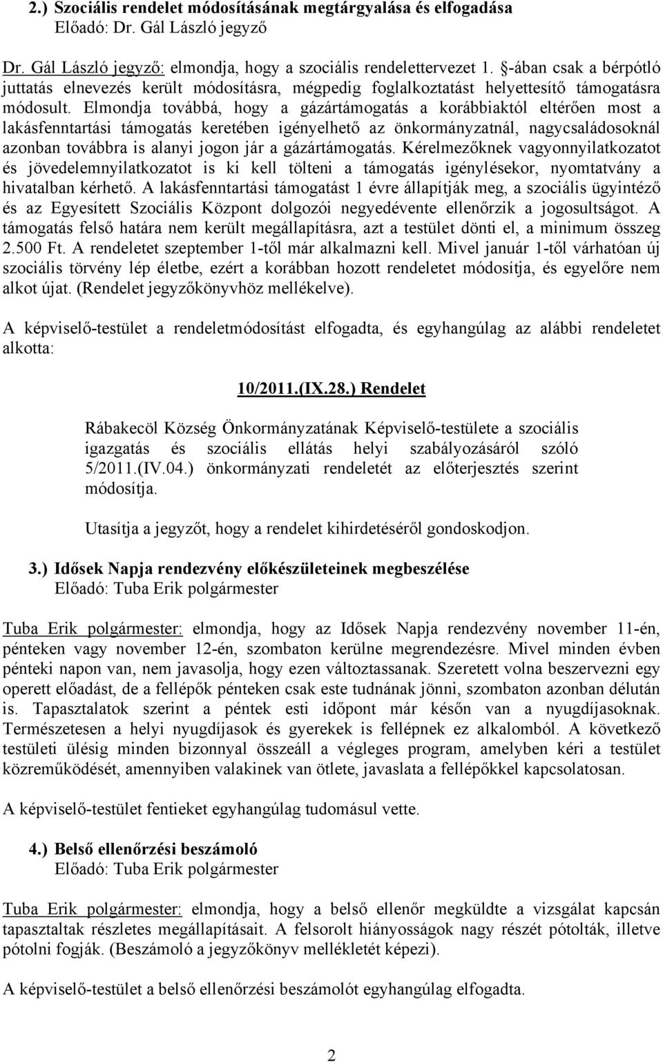 Elmondja továbbá, hogy a gázártámogatás a korábbiaktól eltérően most a lakásfenntartási támogatás keretében igényelhető az önkormányzatnál, nagycsaládosoknál azonban továbbra is alanyi jogon jár a