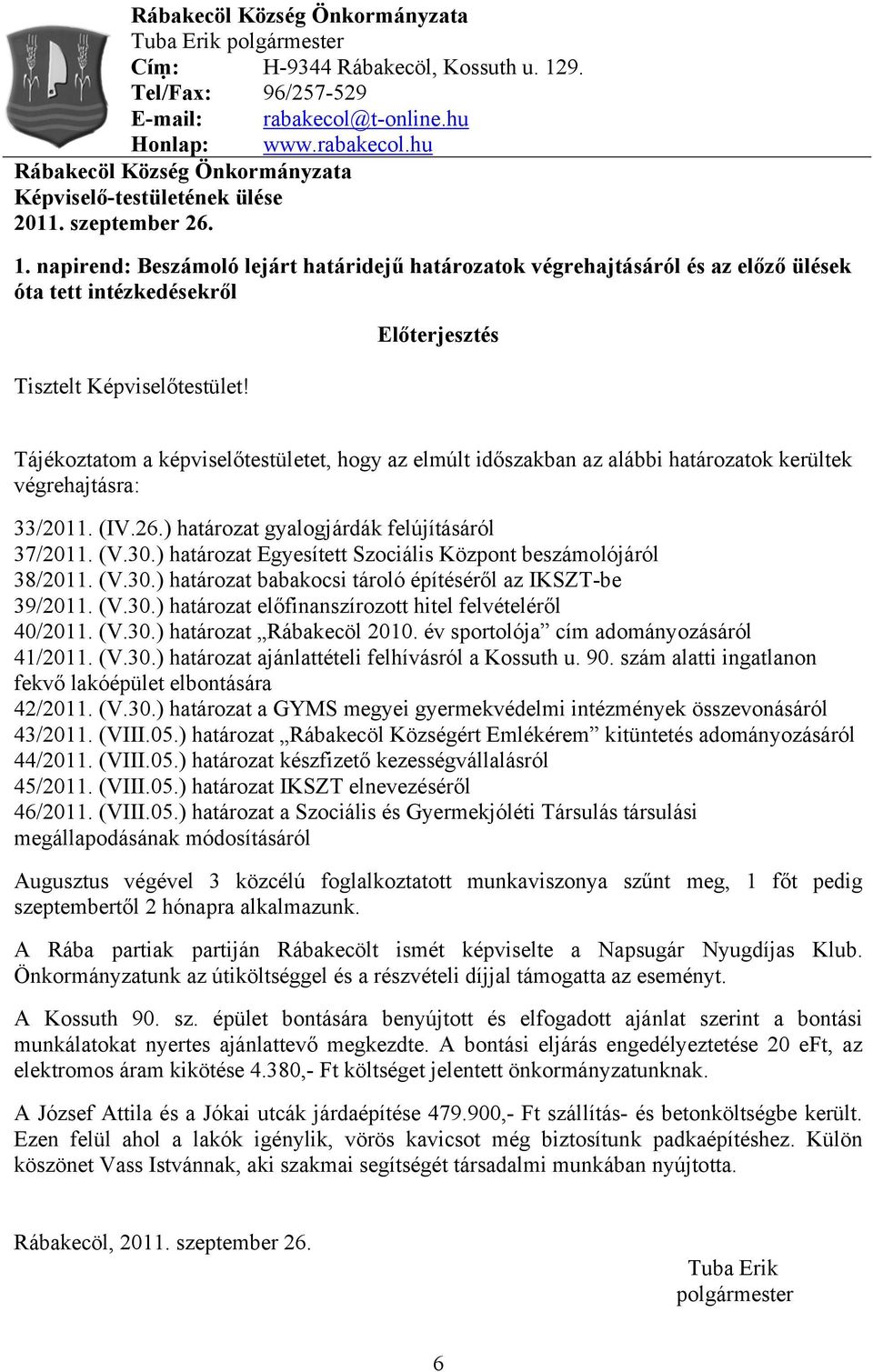 Előterjesztés Tájékoztatom a képviselőtestületet, hogy az elmúlt időszakban az alábbi határozatok kerültek végrehajtásra: 33/2011. (IV.26.) határozat gyalogjárdák felújításáról 37/2011. (V.30.