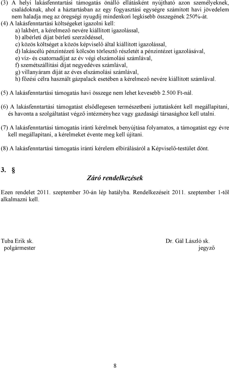 (4) A lakásfenntartási költségeket igazolni kell: a) lakbért, a kérelmező nevére kiállított igazolással, b) albérleti díjat bérleti szerződéssel, c) közös költséget a közös képviselő által kiállított