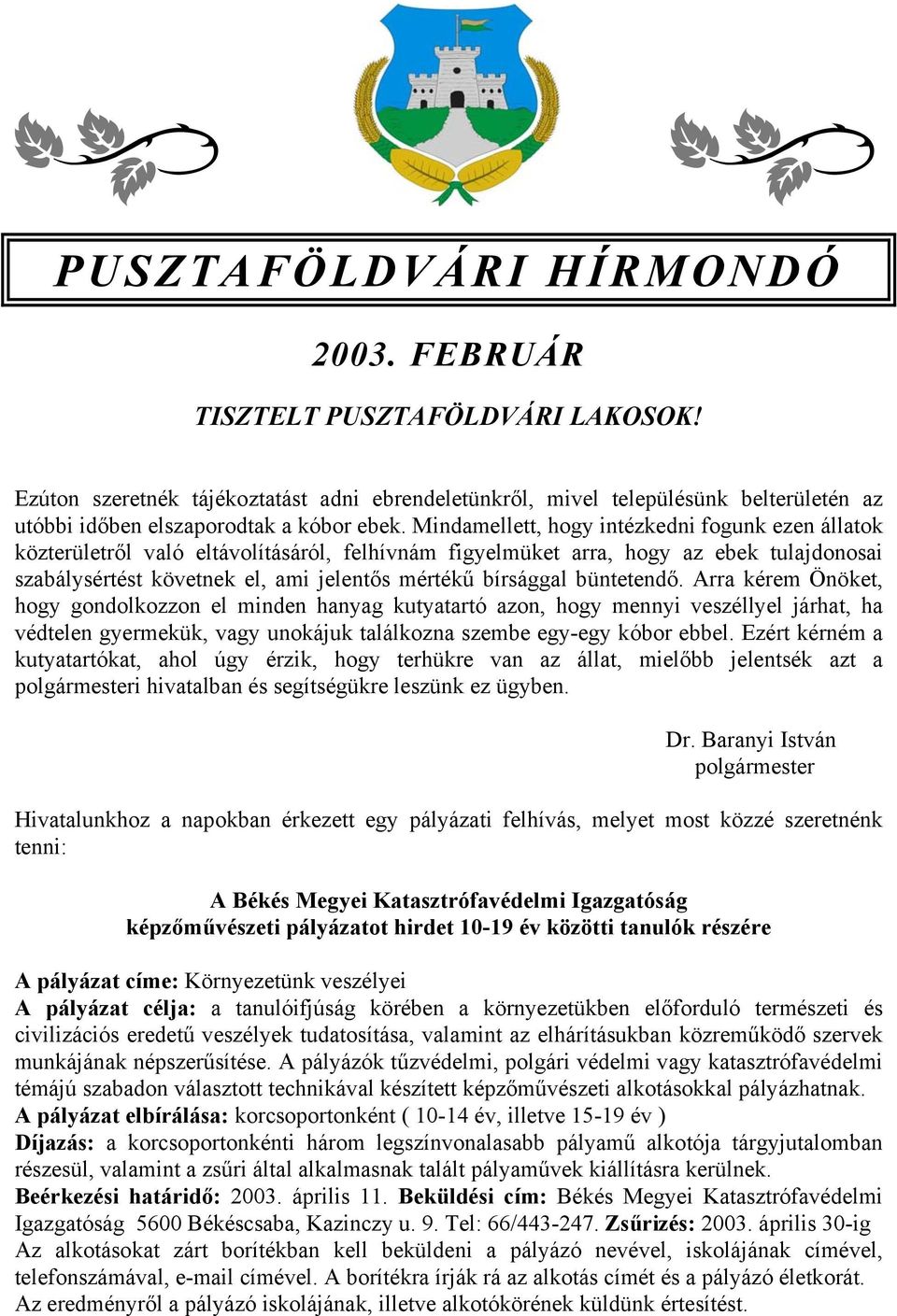 Mindamellett, hogy intézkedni fogunk ezen állatok közterületről való eltávolításáról, felhívnám figyelmüket arra, hogy az ebek tulajdonosai szabálysértést követnek el, ami jelentős mértékű bírsággal