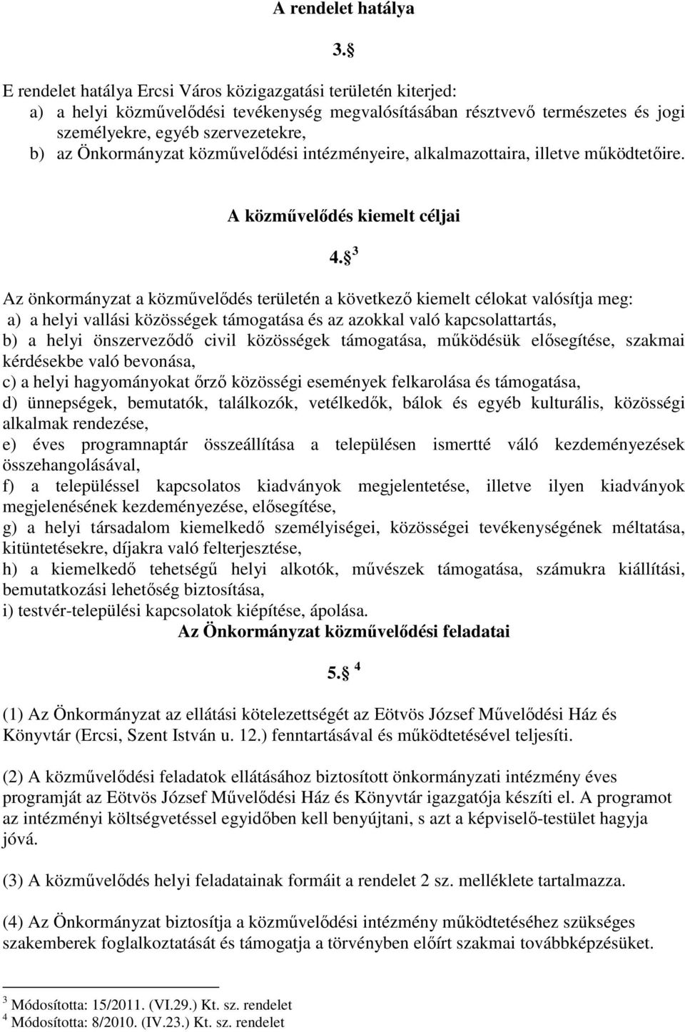 Önkormányzat közművelődési intézményeire, alkalmazottaira, illetve működtetőire. A közművelődés kiemelt céljai 4.